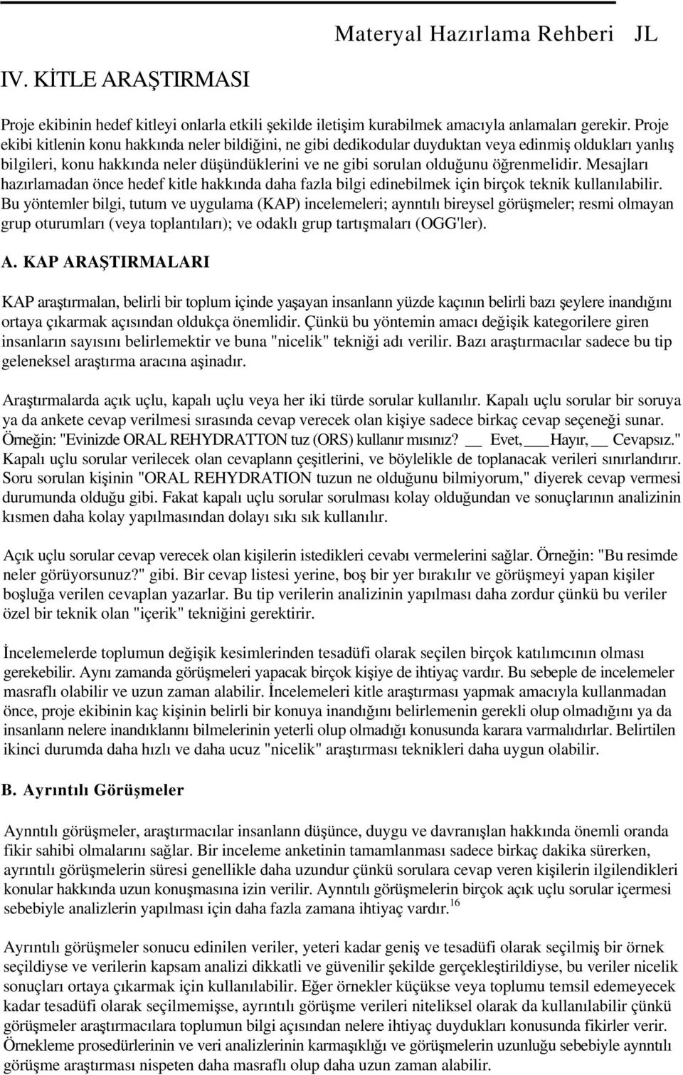 Mesajları hazırlamadan önce hedef kitle hakkında daha fazla bilgi edinebilmek için birçok teknik kullanılabilir.