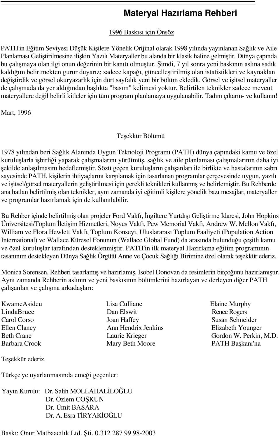 Şimdi, 7 yıl sonra yeni baskının aslına sadık kaldığım belirtmekten gurur duyarız; sadece kapağı, güncelleştirilmiş olan istatistikleri ve kaynaklan değiştirdik ve görsel okuryazarlık için dört