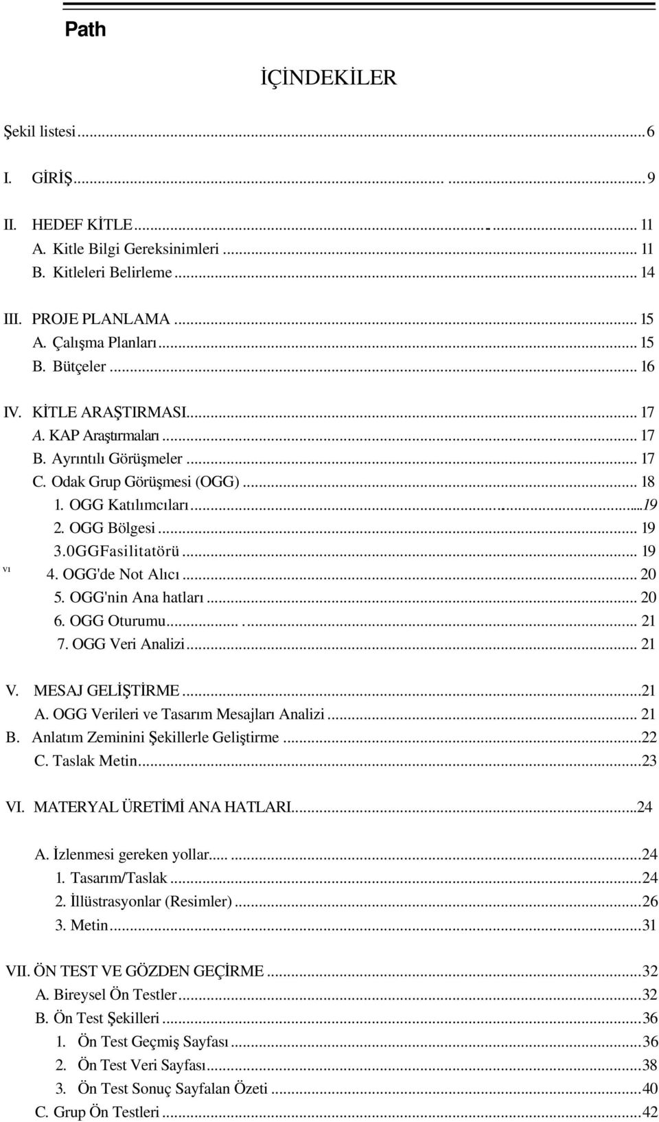 0GGFasilitatörü... 19 4. OGG'de Not Alıcı... 20 5. OGG'nin Ana hatları... 20 6. OGG Oturumu...... 21 7. OGG Veri Analizi... 21 V. MESAJ GELİŞTİRME...21 A. OGG Verileri ve Tasarım Mesajları Analizi.