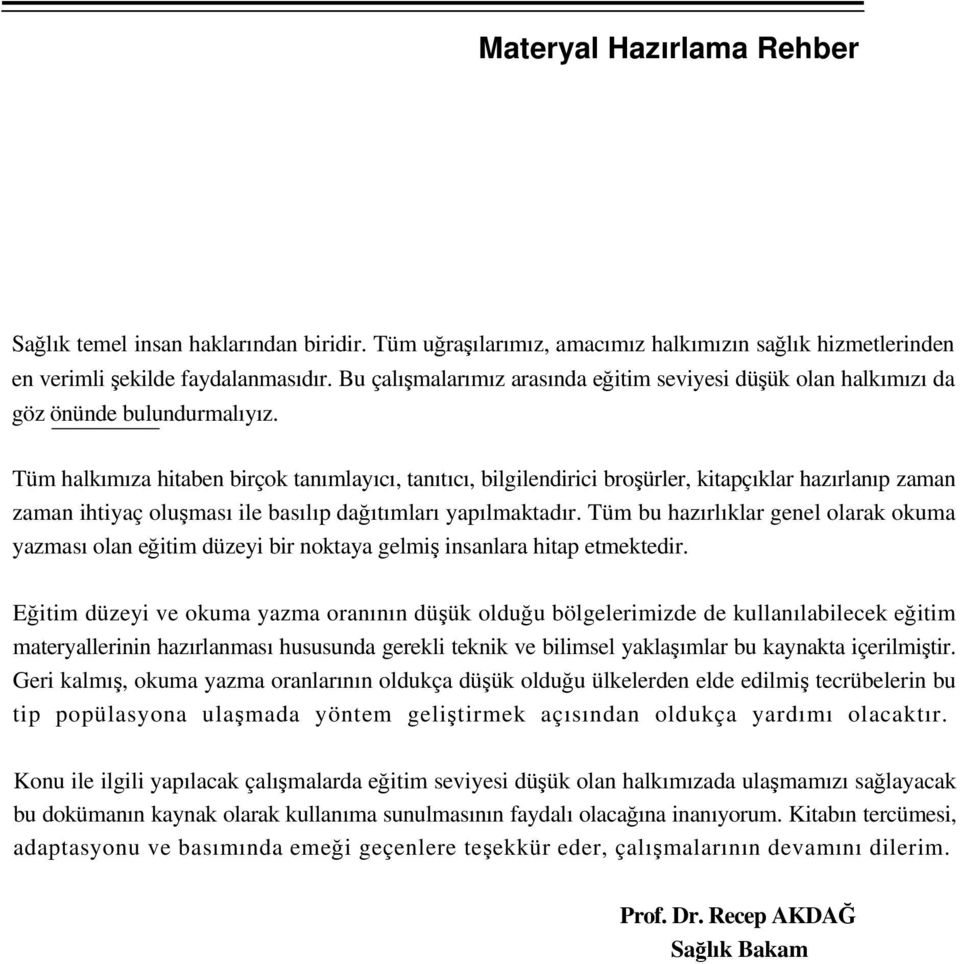 Tüm halkımıza hitaben birçok tanımlayıcı, tanıtıcı, bilgilendirici broşürler, kitapçıklar hazırlanıp zaman zaman ihtiyaç oluşması ile basılıp dağıtımları yapılmaktadır.