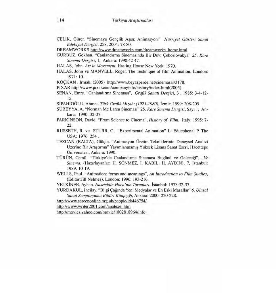 HALAS, John ve MANVELL, Roger. The Technique of film Animation, London: 1971: ıo. KOÇKAN, ırmak. (2005) http://www.beyazperde.net/sinemasa1/3178. PIXAR http://www.pixar.com/companyinfo/history/index.