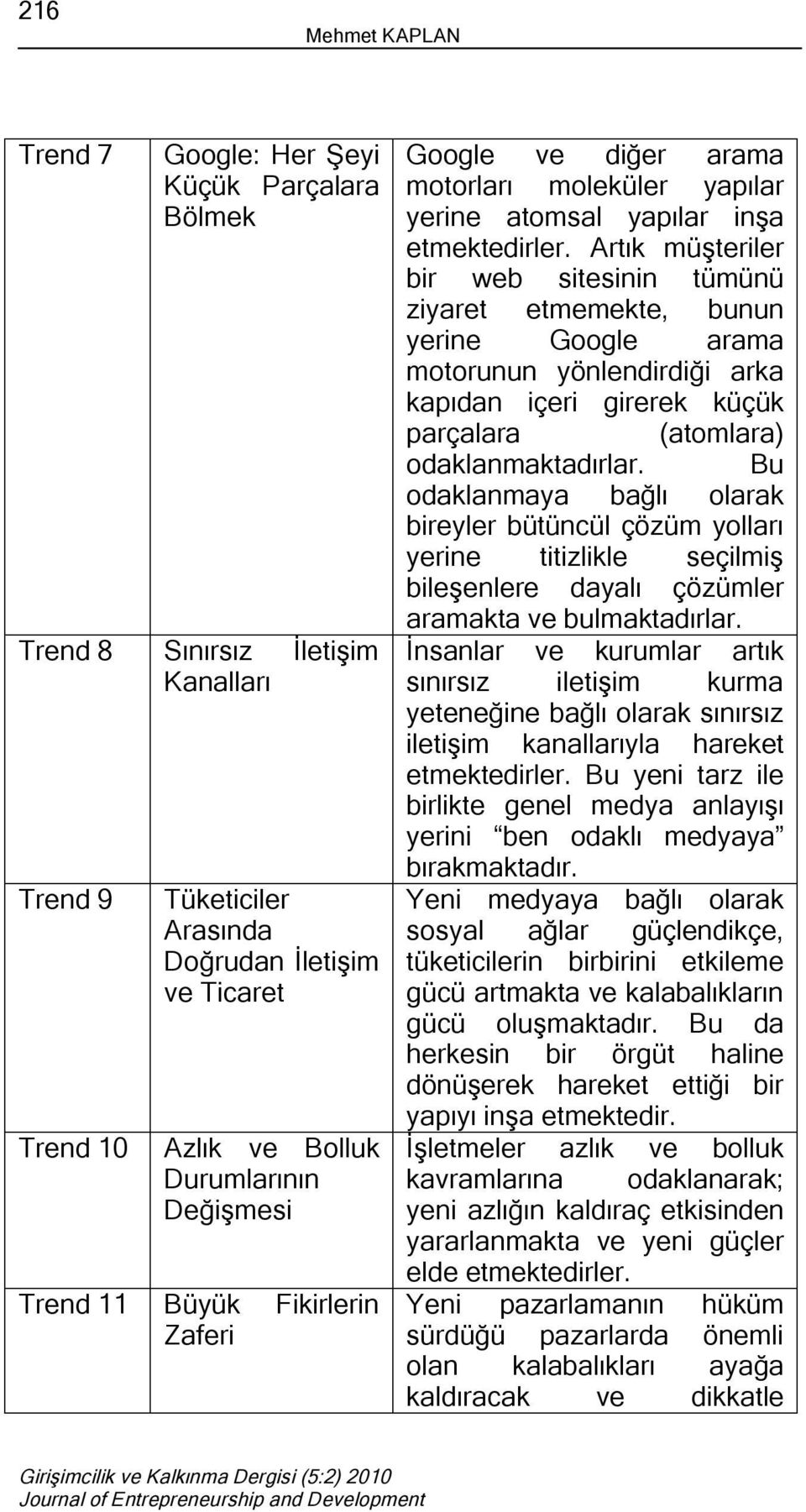 Artık müşteriler bir web sitesinin tümünü ziyaret etmemekte, bunun yerine Google arama motorunun yönlendirdiği arka kapıdan içeri girerek küçük parçalara (atomlara) odaklanmaktadırlar.