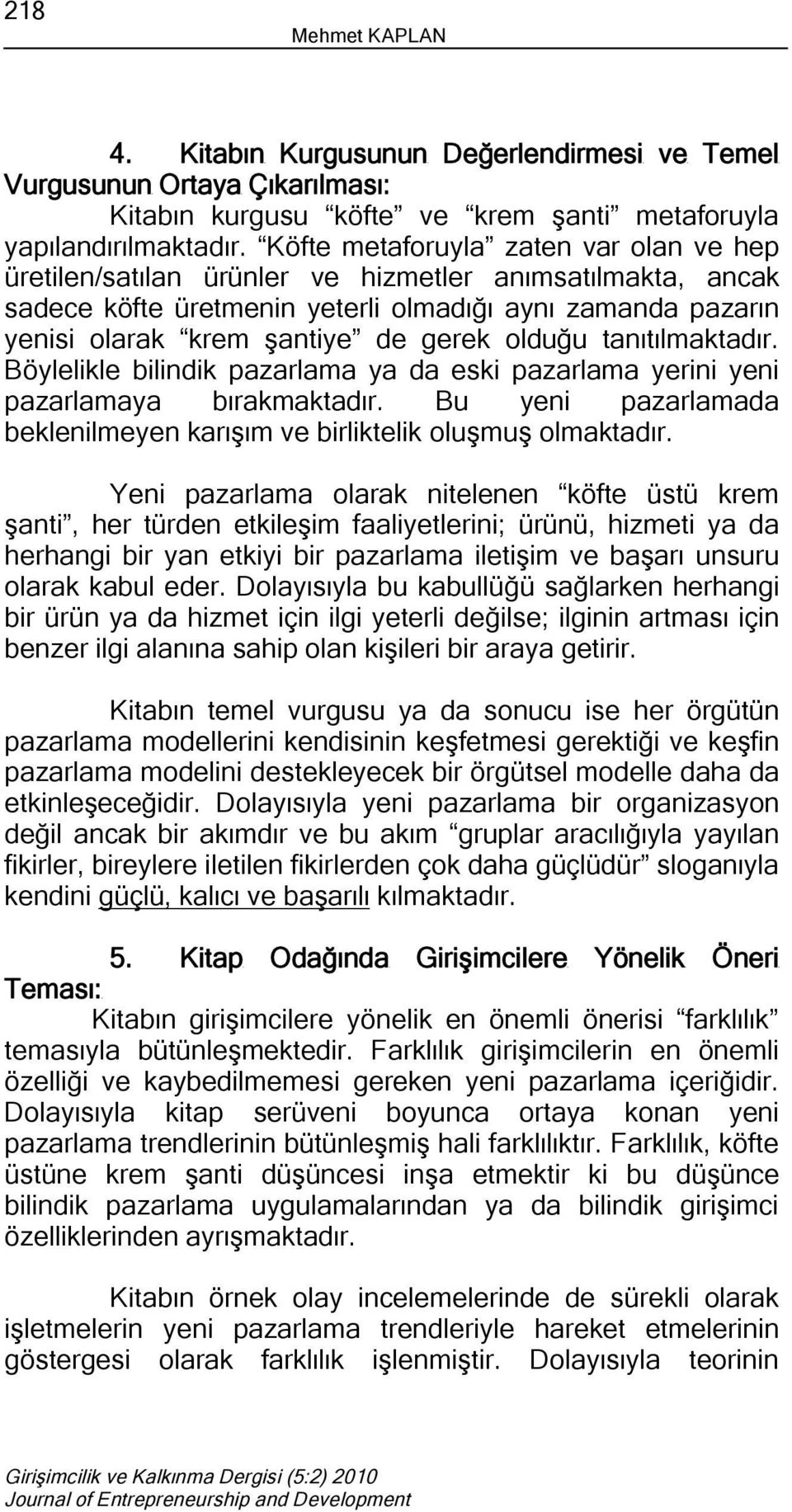 olduğu tanıtılmaktadır. Böylelikle bilindik pazarlama ya da eski pazarlama yerini yeni pazarlamaya bırakmaktadır. Bu yeni pazarlamada beklenilmeyen karışım ve birliktelik oluşmuş olmaktadır.