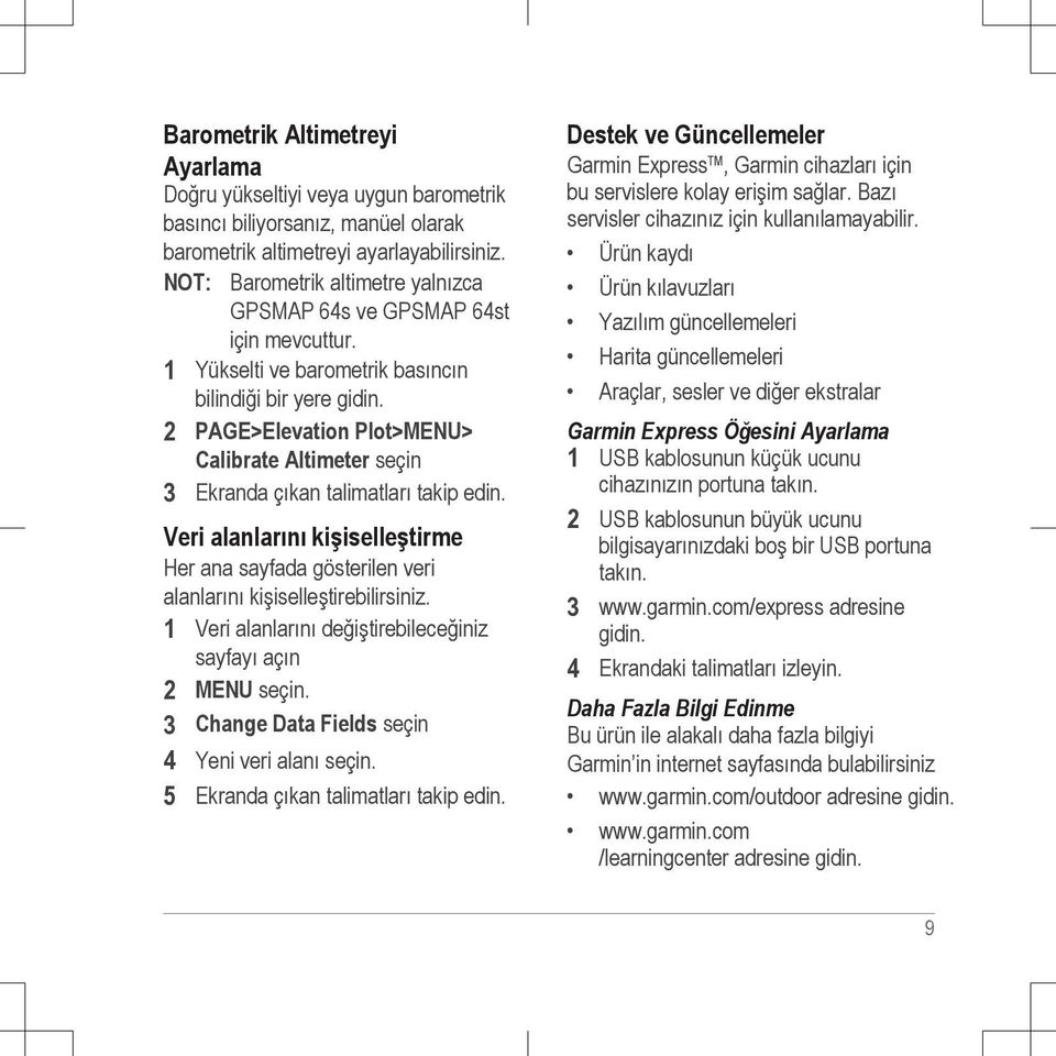 2 PAGE>Elevation Plot>MENU> Calibrate Altimeter seçin 3 Ekranda çıkan talimatları takip edin. Veri alanlarını kişiselleştirme Her ana sayfada gösterilen veri alanlarını kişiselleştirebilirsiniz.