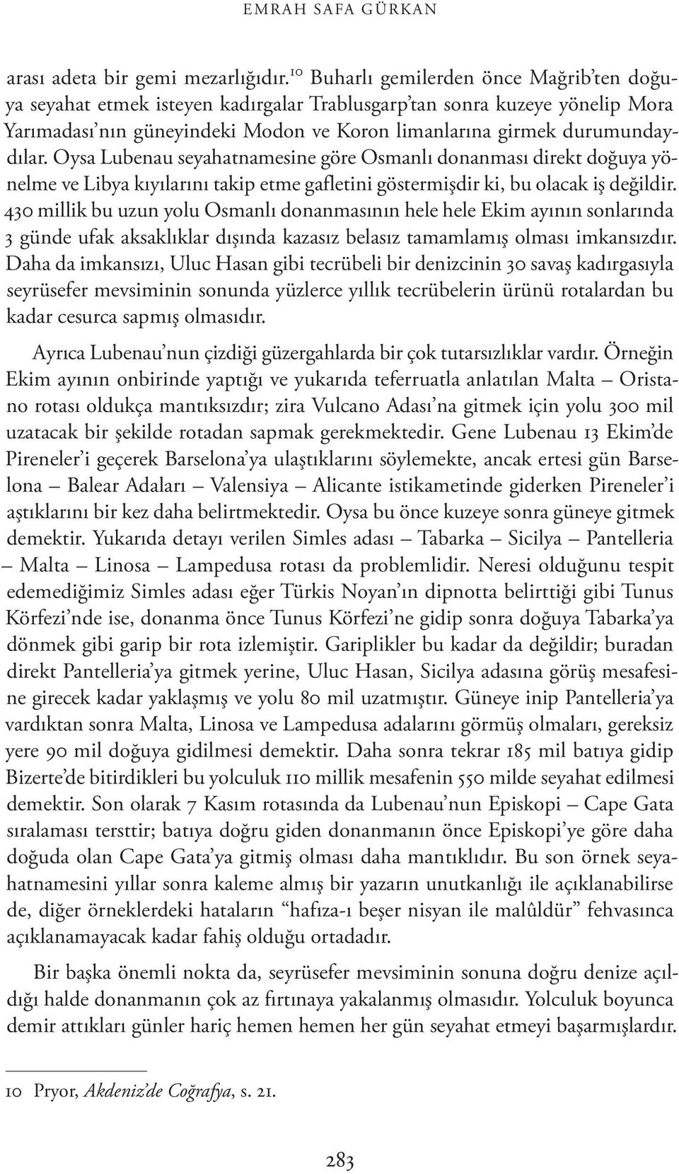 Oysa Lubenau seyahatnamesine göre Osmanlı donanması direkt doğuya yönelme ve Libya kıyılarını takip etme gafletini göstermişdir ki, bu olacak iş değildir.