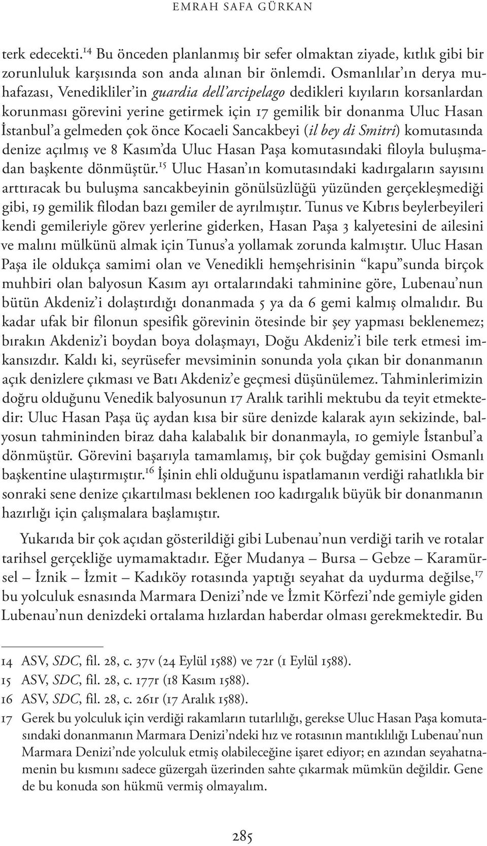 çok önce Kocaeli Sancakbeyi (il bey di Smitri) komutasında denize açılmış ve 8 Kasım da Uluc Hasan Paşa komutasındaki filoyla buluşmadan başkente dönmüştür.