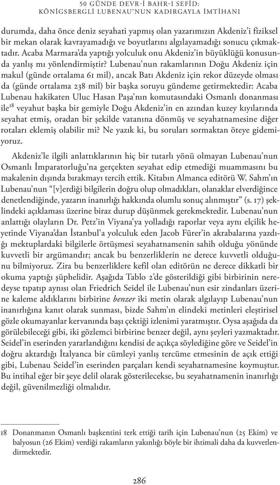 Lubenau nun rakamlarının Doğu Akdeniz için makul (günde ortalama 61 mil), ancak Batı Akdeniz için rekor düzeyde olması da (günde ortalama 238 mil) bir başka soruyu gündeme getirmektedir: Acaba