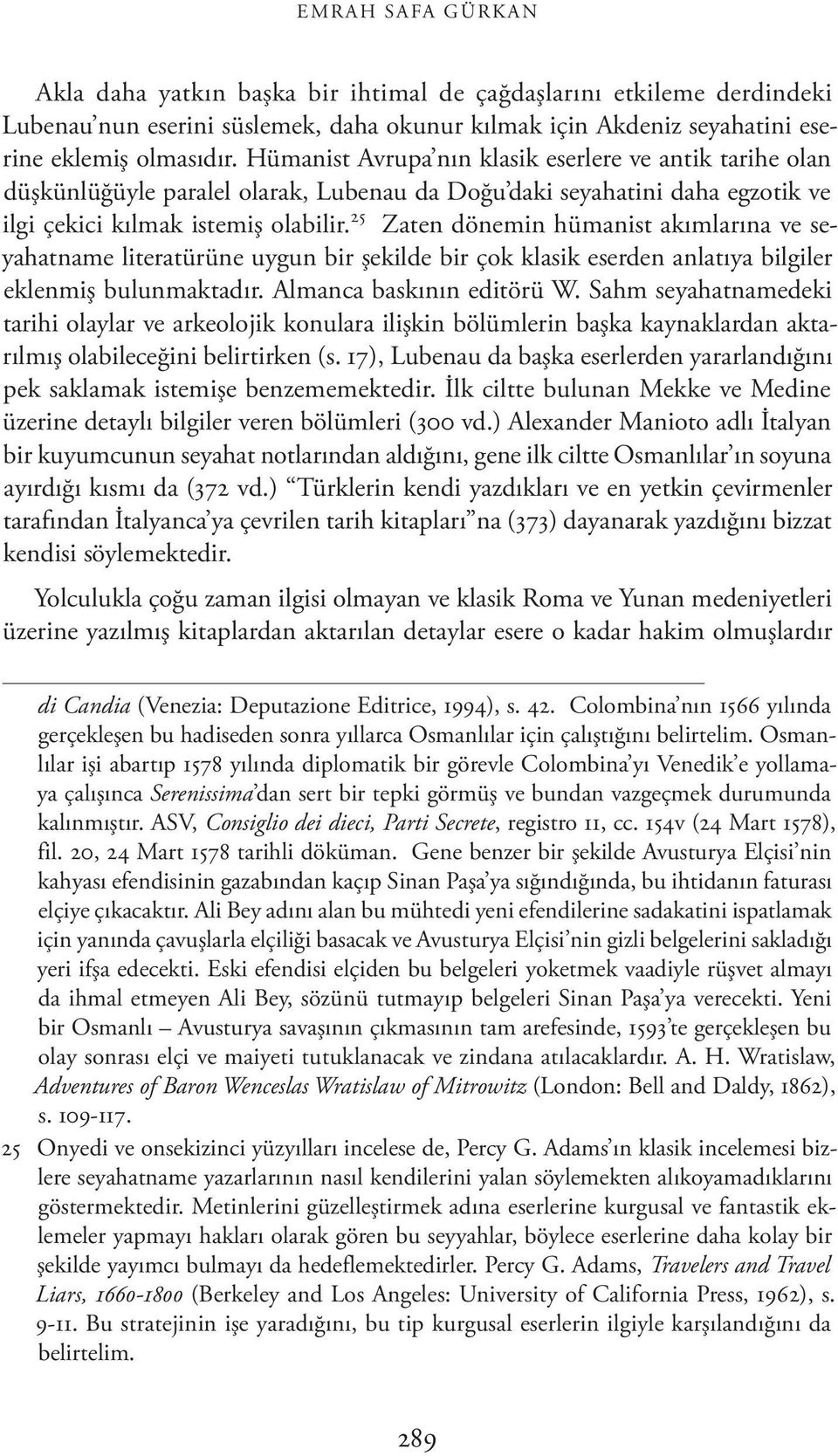 25 Zaten dönemin hümanist akımlarına ve seyahatname literatürüne uygun bir şekilde bir çok klasik eserden anlatıya bilgiler eklenmiş bulunmaktadır. Almanca baskının editörü W.