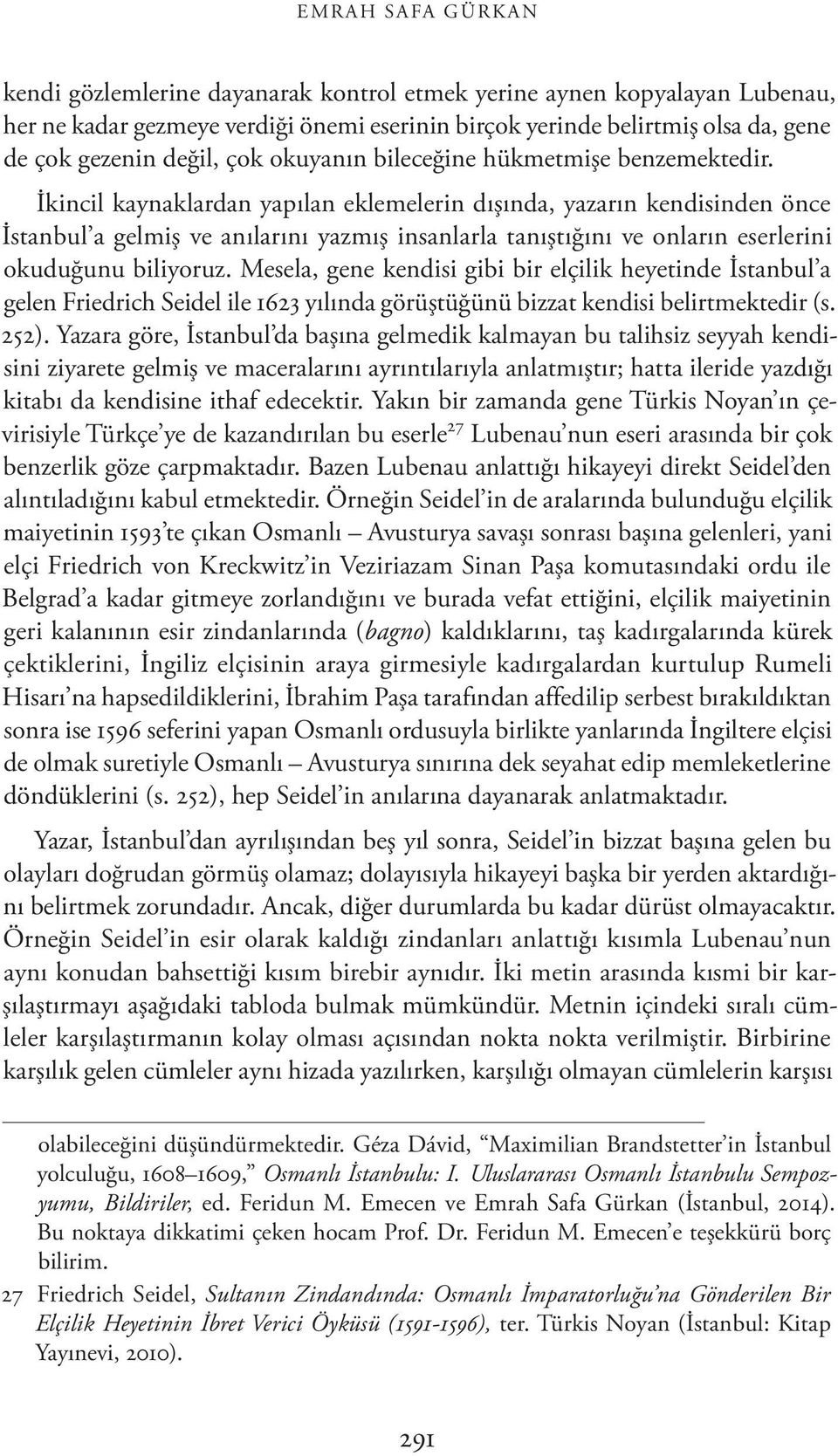 İkincil kaynaklardan yapılan eklemelerin dışında, yazarın kendisinden önce İstanbul a gelmiş ve anılarını yazmış insanlarla tanıştığını ve onların eserlerini okuduğunu biliyoruz.