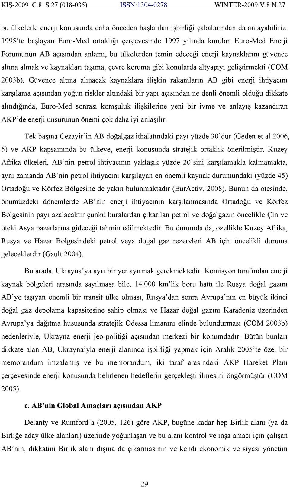 taşıma, çevre koruma gibi konularda altyapıyı geliştirmekti (COM 2003b).