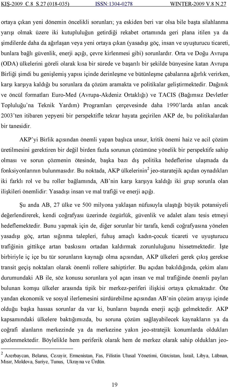 Orta ve Doğu Avrupa (ODA) ülkelerini göreli olarak kısa bir sürede ve başarılı bir şekilde bünyesine katan Avrupa Birliği şimdi bu genişlemiş yapısı içinde derinleşme ve bütünleşme çabalarına ağırlık