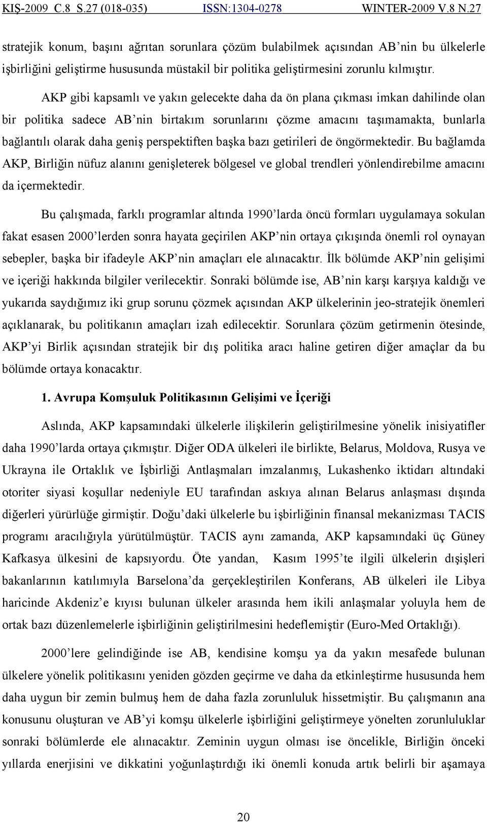 perspektiften başka bazı getirileri de öngörmektedir. Bu bağlamda AKP, Birliğin nüfuz alanını genişleterek bölgesel ve global trendleri yönlendirebilme amacını da içermektedir.