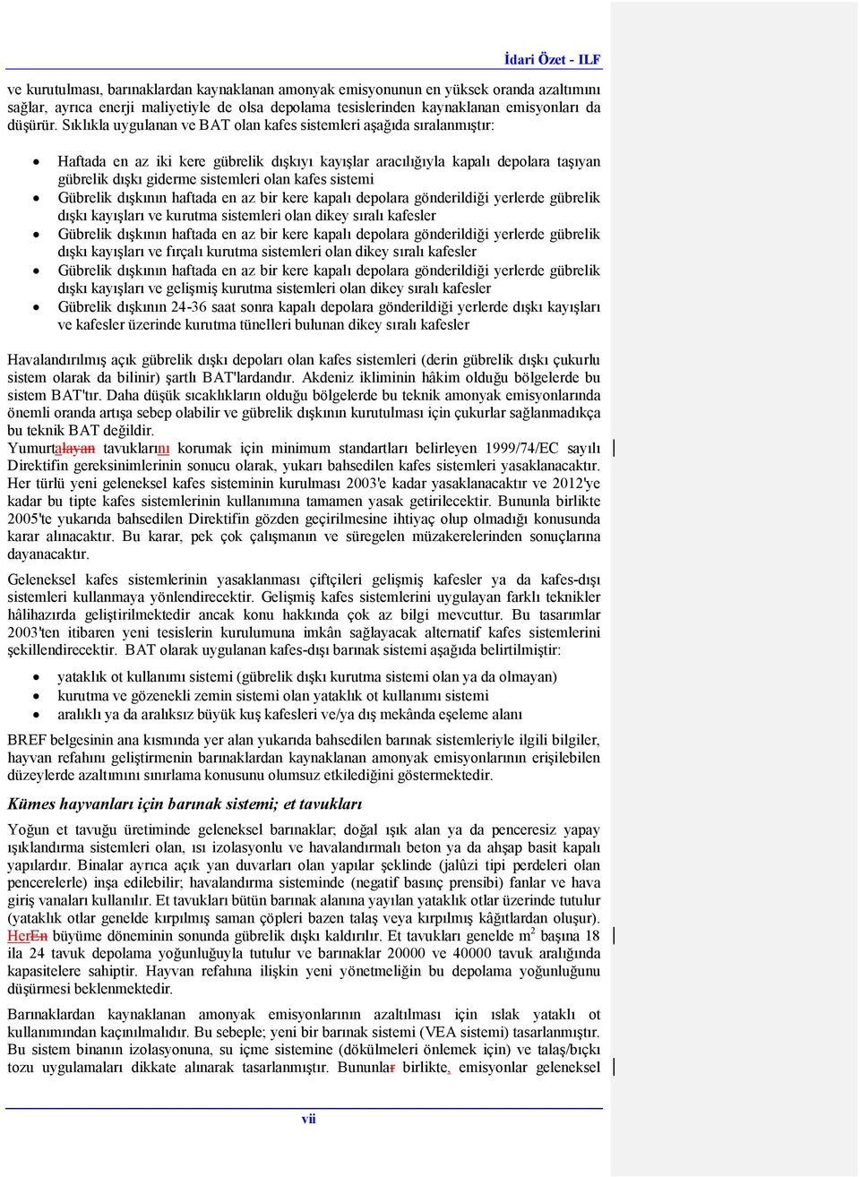 kafes sistemi Gübrelik dışkının haftada en az bir kere kapalı depolara gönderildiği yerlerde gübrelik dışkı kayışları ve kurutma sistemleri olan dikey sıralı kafesler Gübrelik dışkının haftada en az