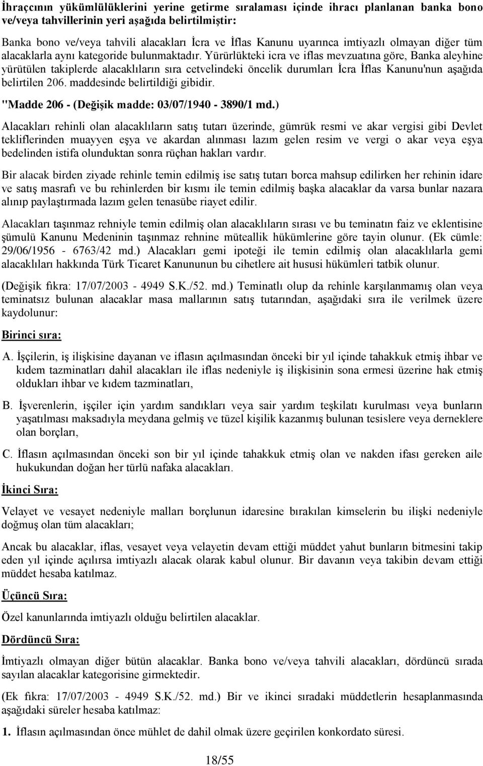 Yürürlükteki icra ve iflas mevzuatına göre, Banka aleyhine yürütülen takiplerde alacaklıların sıra cetvelindeki öncelik durumları Ġcra Ġflas Kanunu'nun aģağıda belirtilen 206.