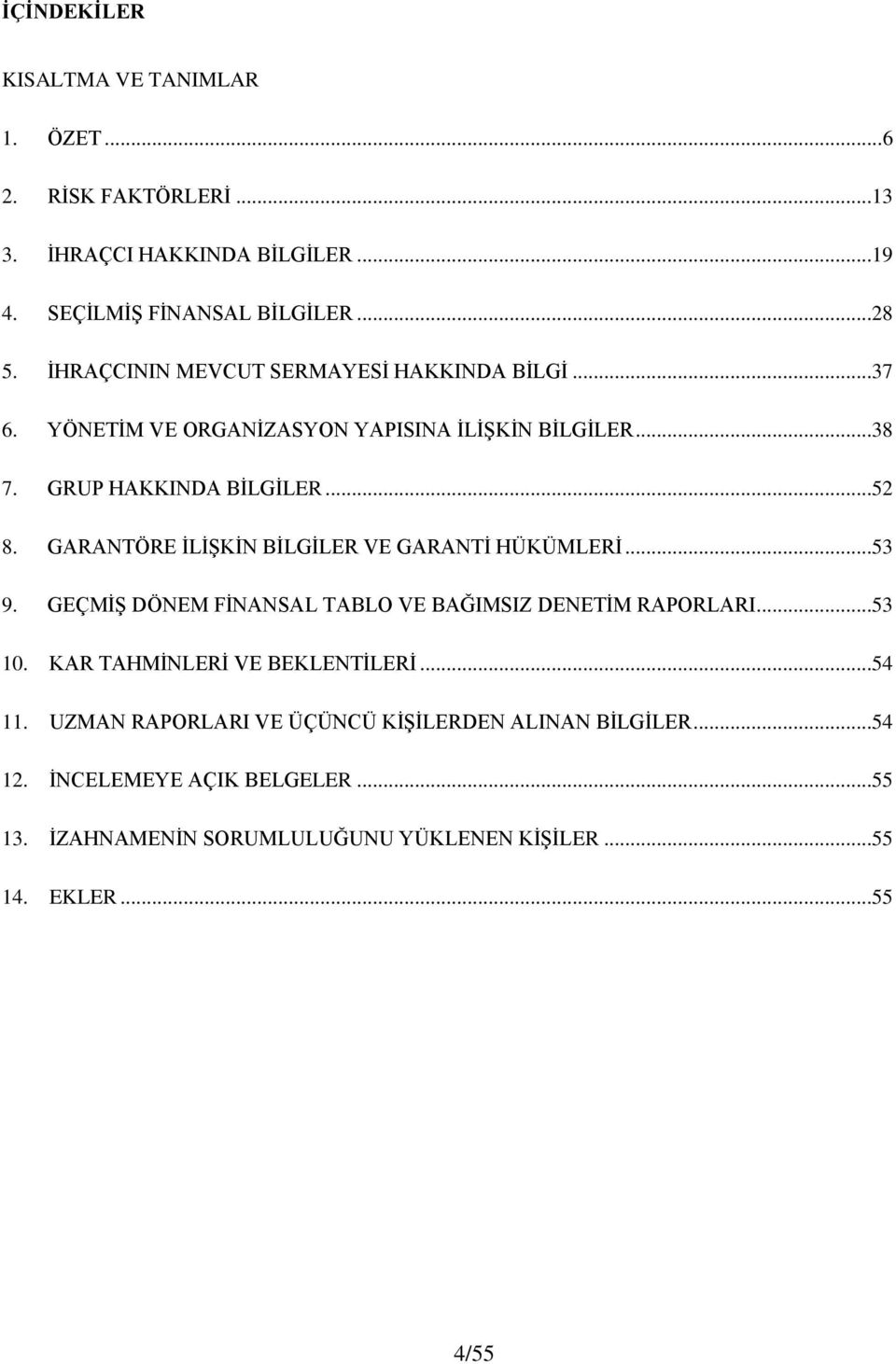 GARANTÖRE ĠLĠġKĠN BĠLGĠLER VE GARANTĠ HÜKÜMLERĠ...53 9. GEÇMĠġ DÖNEM FĠNANSAL TABLO VE BAĞIMSIZ DENETĠM RAPORLARI...53 10.