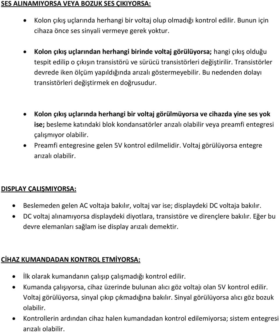 Transistörler devrede iken ölçüm yapıldığında arızalı göstermeyebilir. Bu nedenden dolayı transistörleri değiştirmek en doğrusudur.