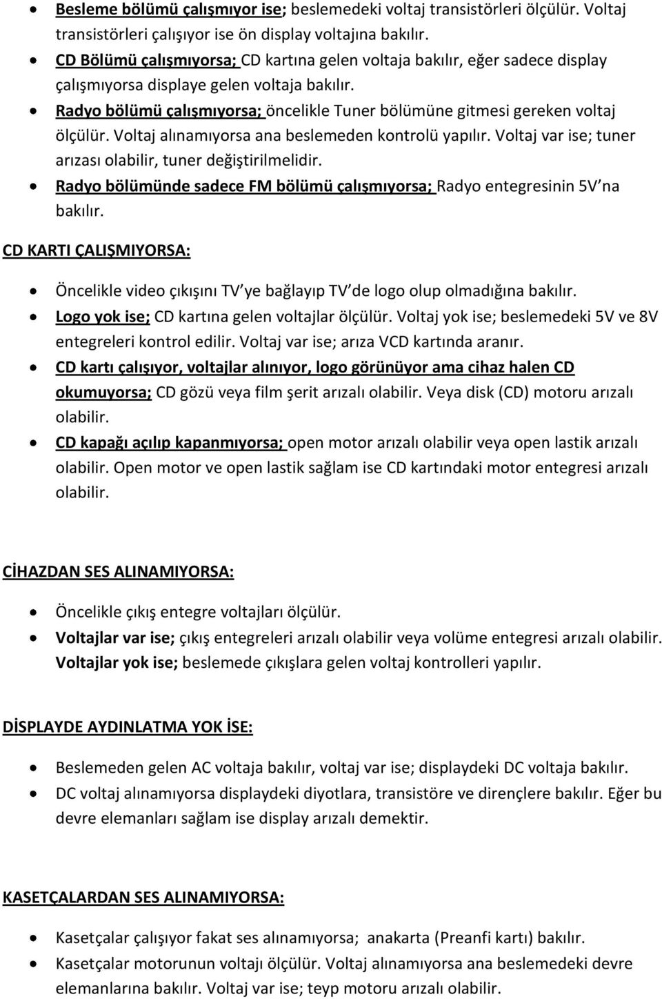 Radyo bölümü çalışmıyorsa; öncelikle Tuner bölümüne gitmesi gereken voltaj ölçülür. Voltaj alınamıyorsa ana beslemeden kontrolü yapılır.