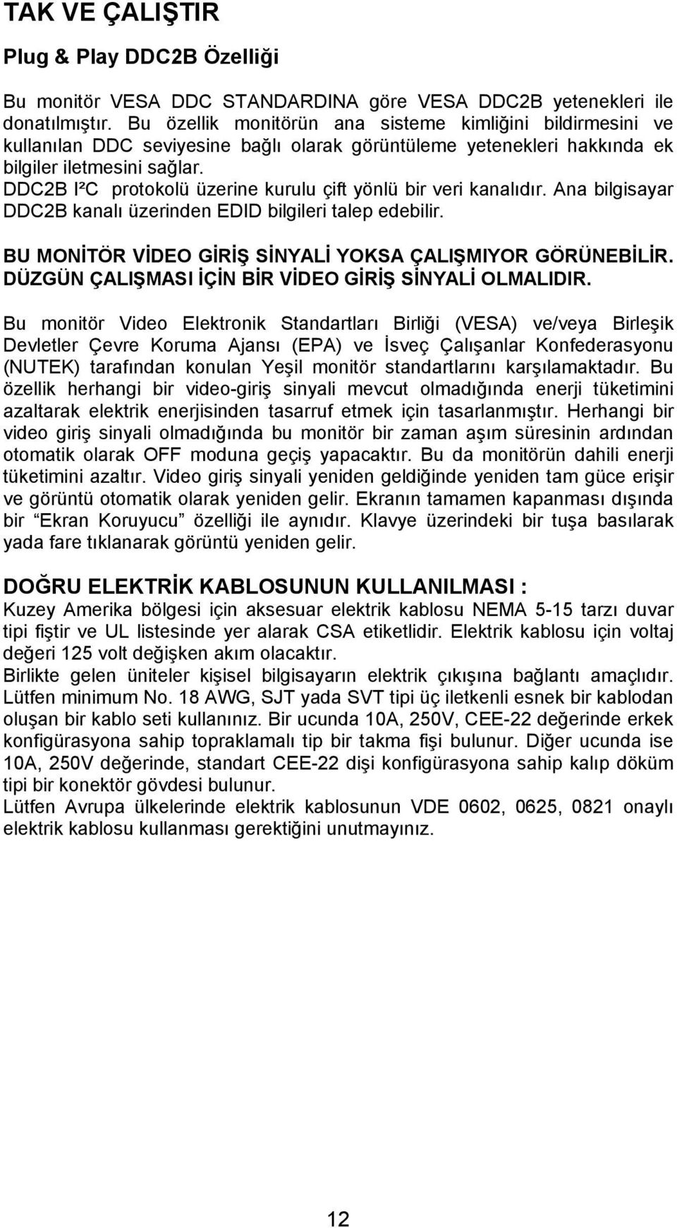 DDC2B I²C protokolü üzerine kurulu çift yönlü bir veri kanalıdır. Ana bilgisayar DDC2B kanalı üzerinden EDID bilgileri talep edebilir. BU MONİTÖR VİDEO GİRİŞ SİNYALİ YOKSA ÇALIŞMIYOR GÖRÜNEBİLİR.