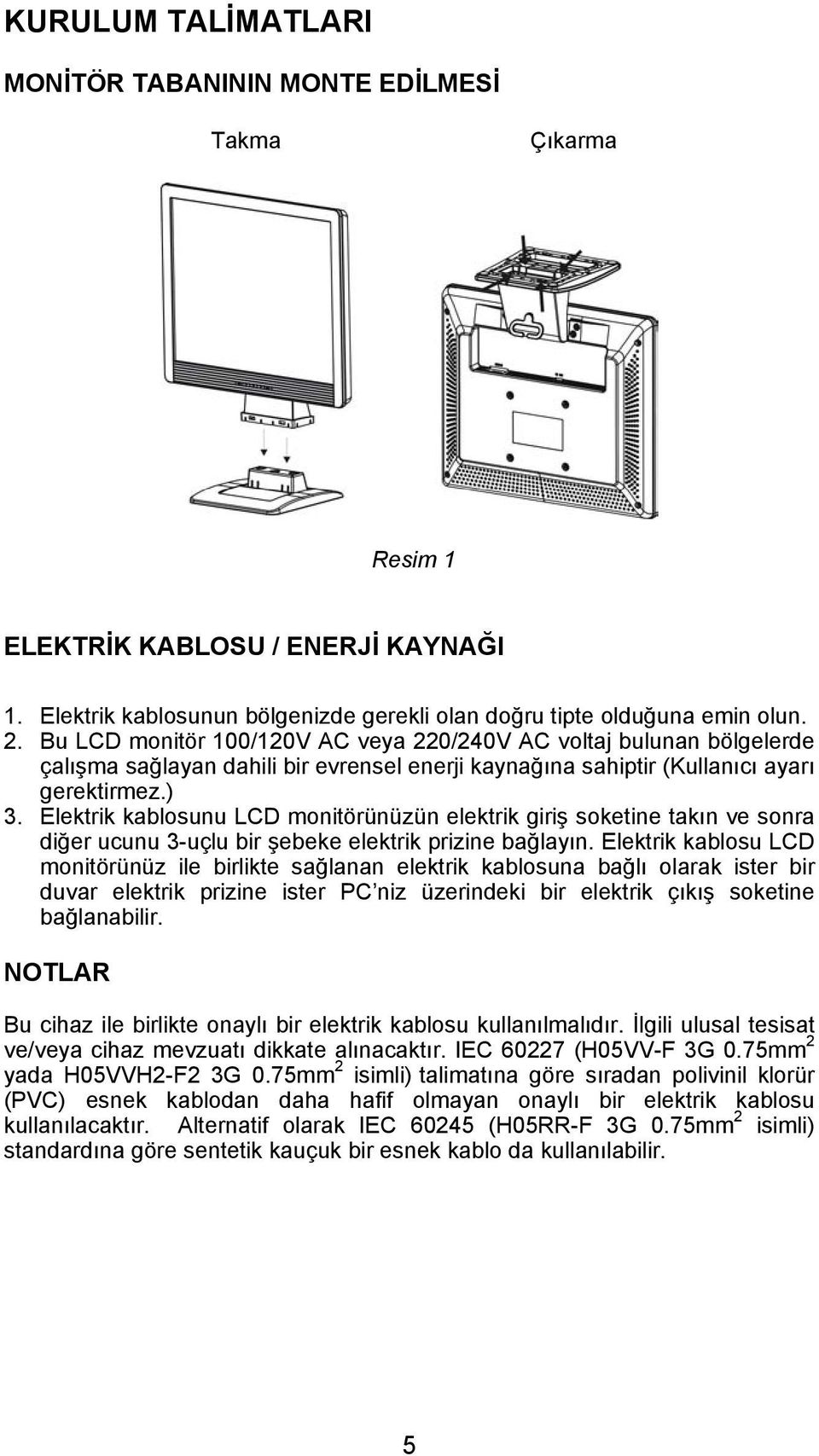 Elektrik kablosunu LCD monitörünüzün elektrik giriş soketine takın ve sonra diğer ucunu 3-uçlu bir şebeke elektrik prizine bağlayın.