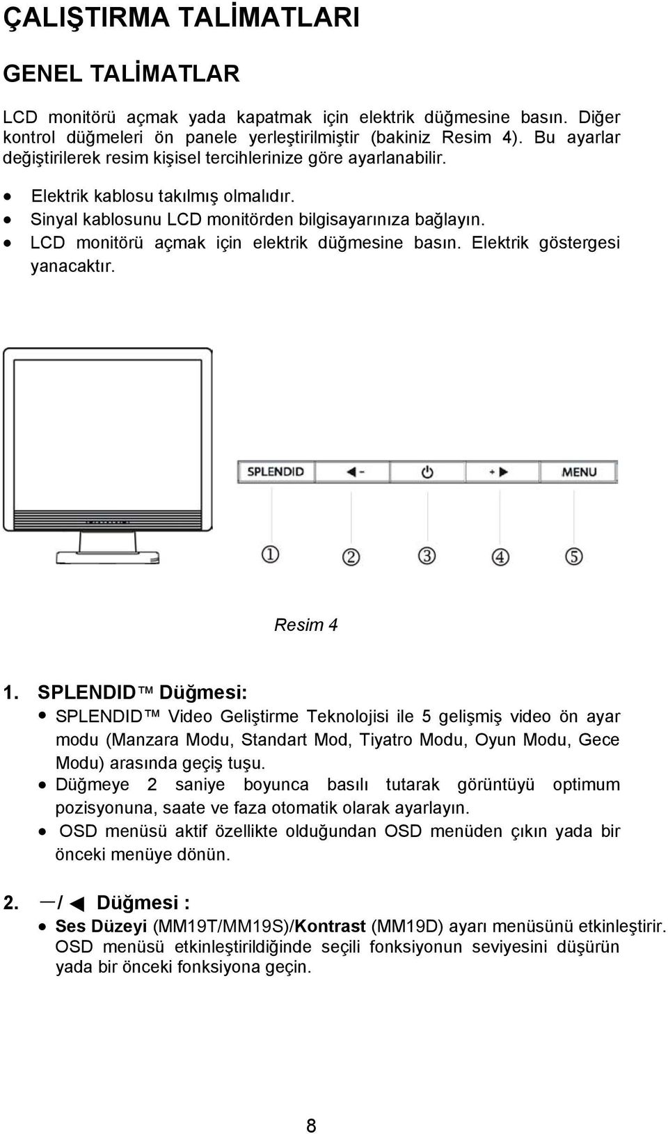 LCD monitörü açmak için elektrik düğmesine basın. Elektrik göstergesi yanacaktır. Resim 4 1.