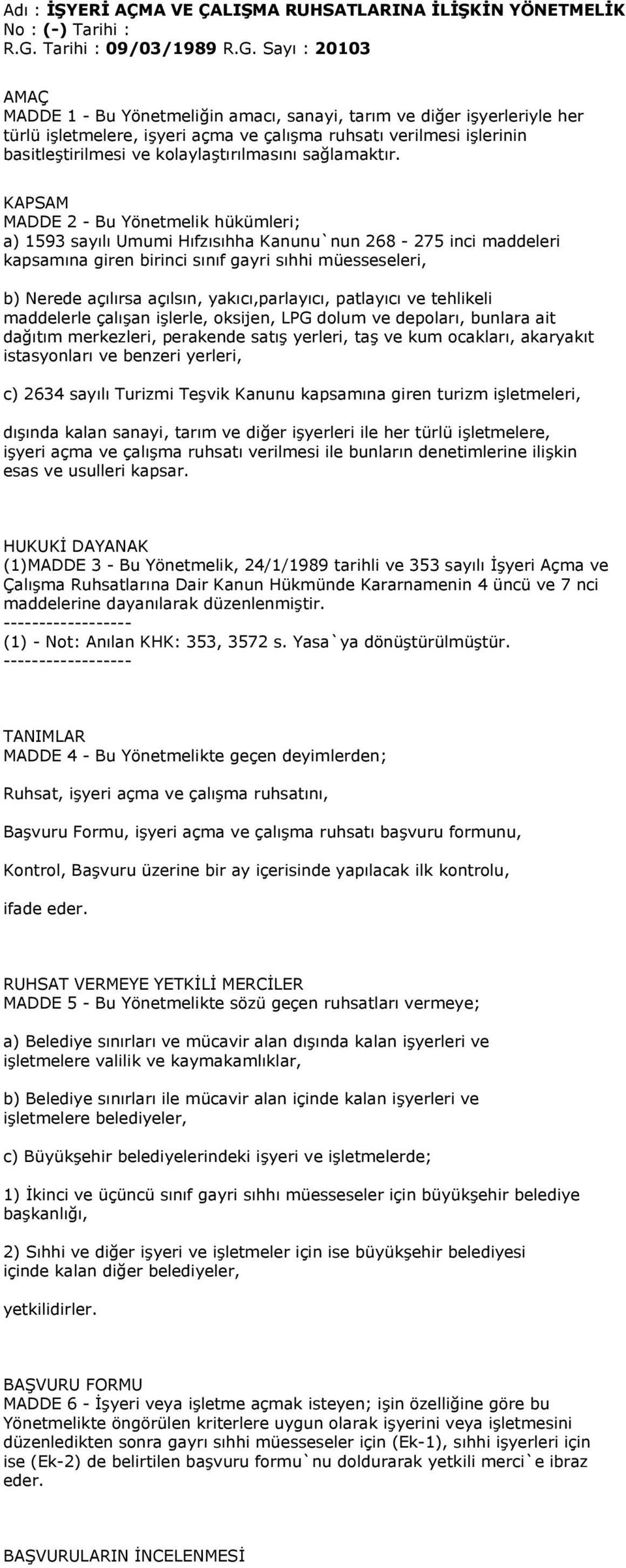 Sayı : 20103 AMAÇ MADDE 1 - Bu Yönetmeliğin amacı, sanayi, tarım ve diğer işyerleriyle her türlü işletmelere, işyeri açma ve çalışma ruhsatı verilmesi işlerinin basitleştirilmesi ve