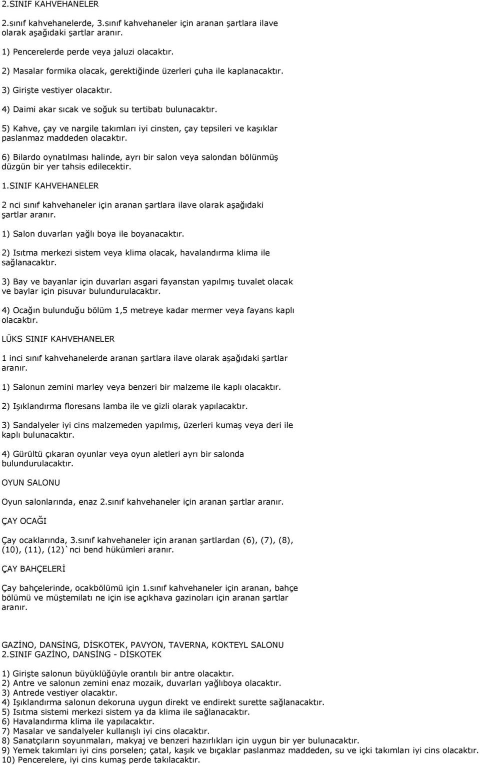 3) Girişte vestiyer 4) Daimi akar sıcak ve soğuk su tertibatı 5) Kahve, çay ve nargile takımları iyi cinsten, çay tepsileri ve kaşıklar paslanmaz maddeden 6) Bilardo oynatılması halinde, ayrı bir