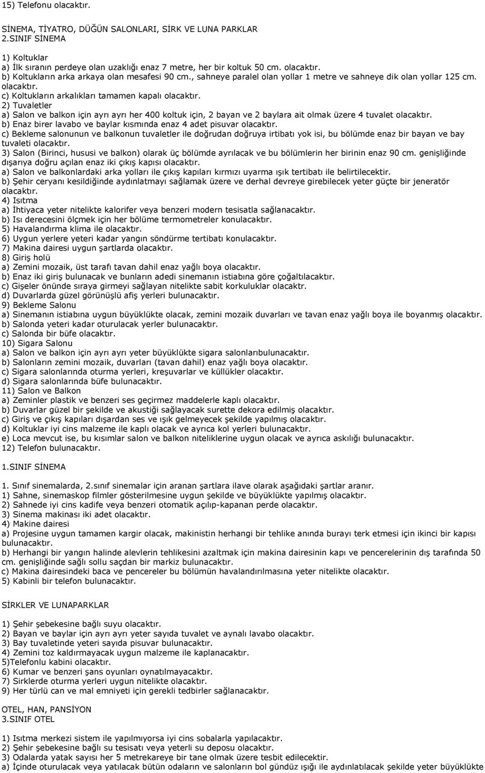 c) Koltukların arkalıkları tamamen kapalı 2) Tuvaletler a) Salon ve balkon için ayrı ayrı her 400 koltuk için, 2 bayan ve 2 baylara ait olmak üzere 4 tuvalet b) Enaz birer lavabo ve baylar kısmında