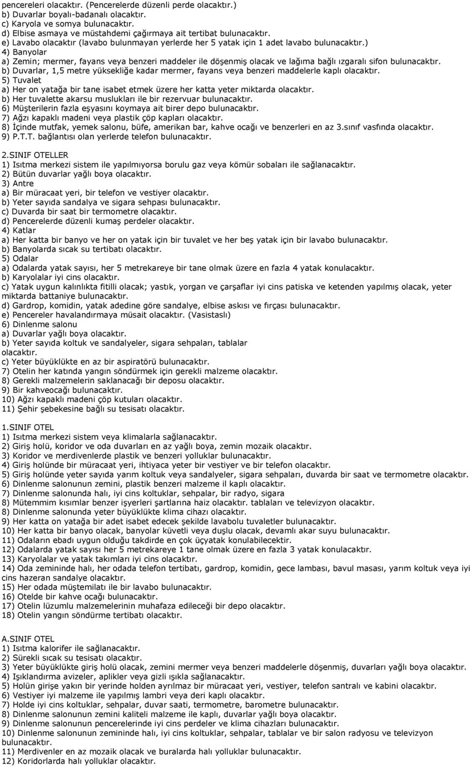 benzeri maddelerle kaplı 5) Tuvalet a) Her on yatağa bir tane isabet etmek üzere her katta yeter miktarda b) Her tuvalette akarsu muslukları ile bir rezervuar 6) Müşterilerin fazla eşyasını koymaya