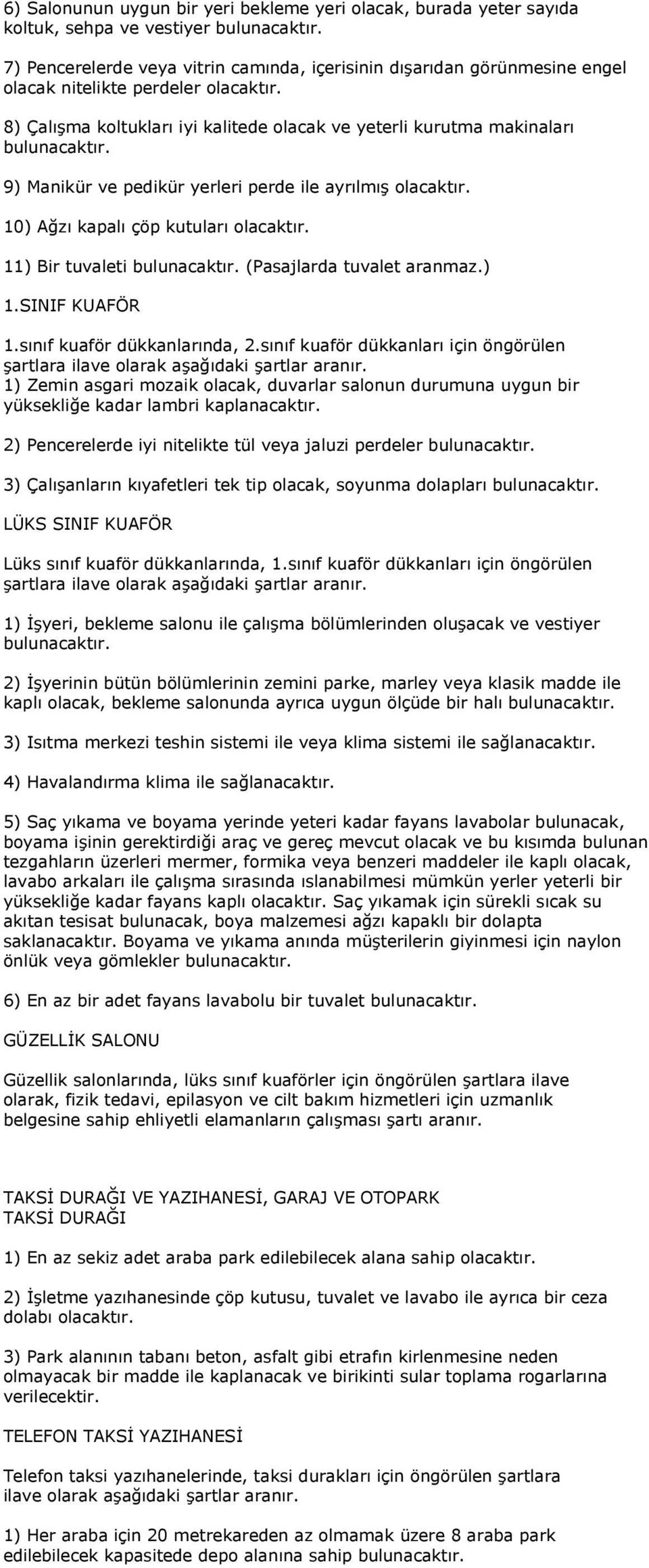 SINIF KUAFÖR 1.sınıf kuaför dükkanlarında, 2.sınıf kuaför dükkanları için öngörülen şartlara ilave olarak aşağıdaki şartlar aranır.