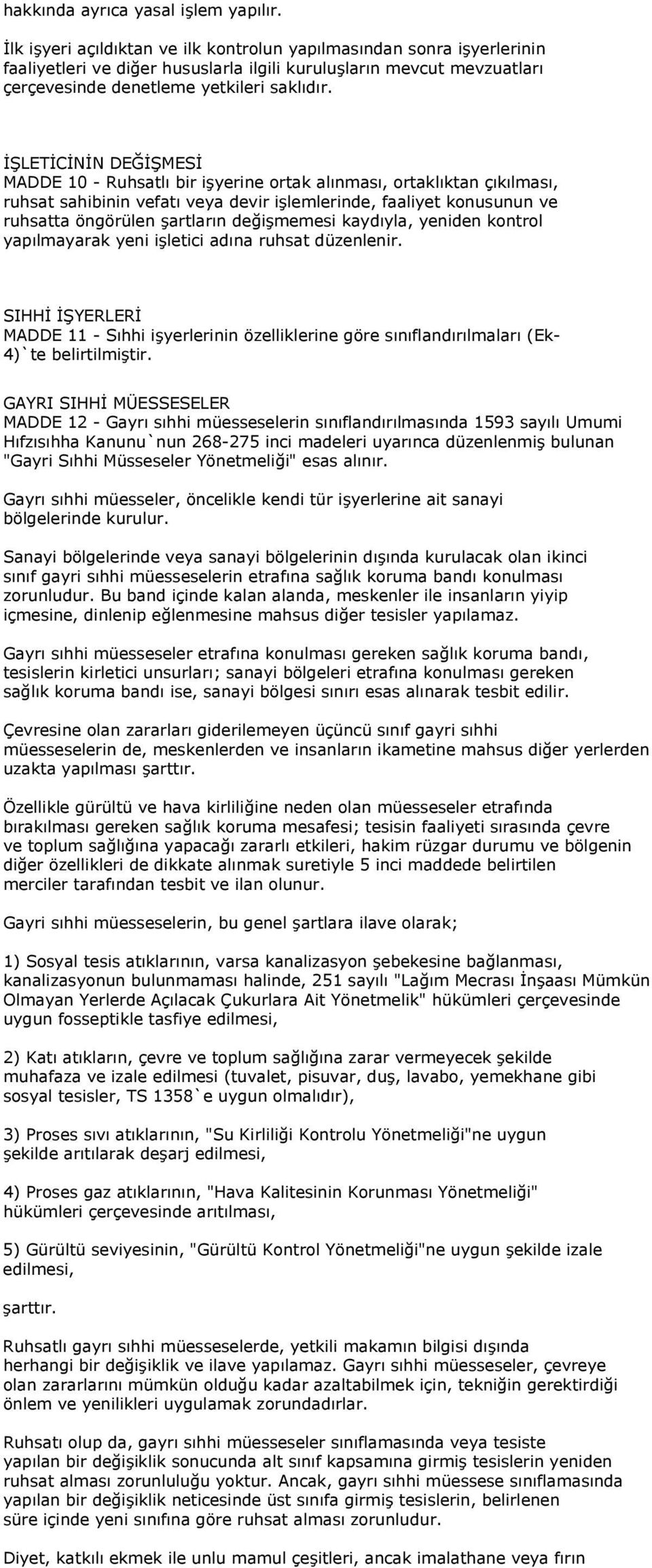 İŞLETİCİNİN DEĞİŞMESİ MADDE 10 - Ruhsatlı bir işyerine ortak alınması, ortaklıktan çıkılması, ruhsat sahibinin vefatı veya devir işlemlerinde, faaliyet konusunun ve ruhsatta öngörülen şartların