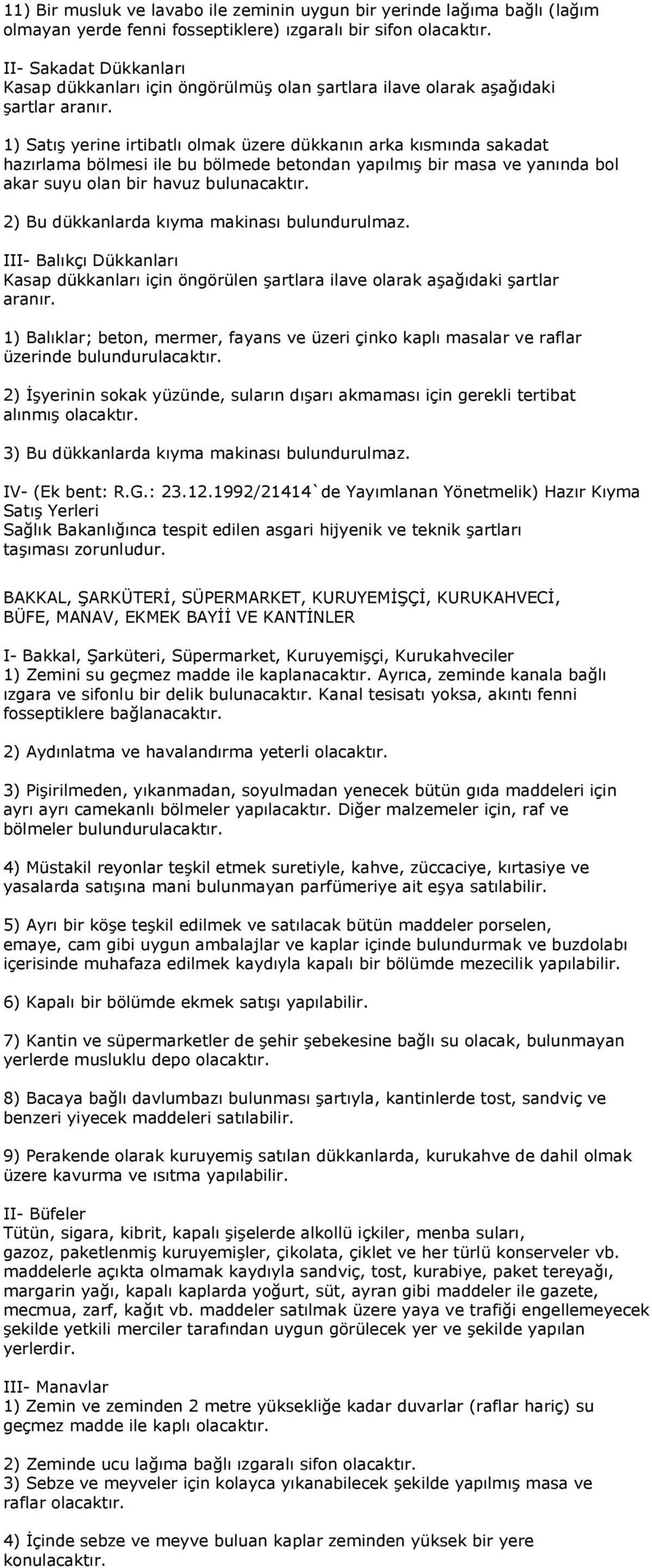 1) Satış yerine irtibatlı olmak üzere dükkanın arka kısmında sakadat hazırlama bölmesi ile bu bölmede betondan yapılmış bir masa ve yanında bol akar suyu olan bir havuz 2) Bu dükkanlarda kıyma