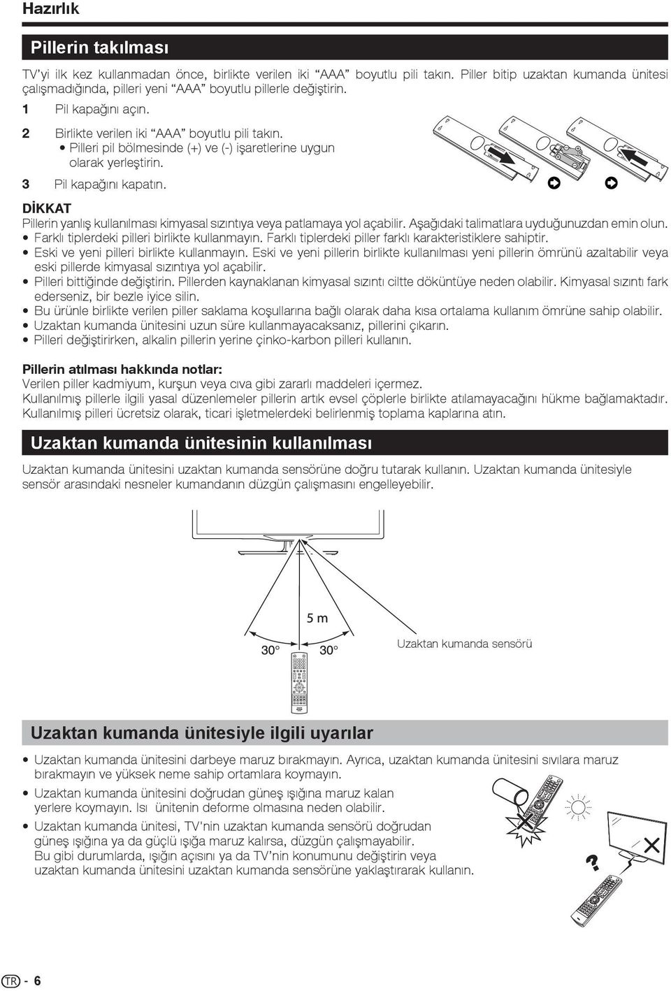 Pilleri pil bölmesinde (+) ve (-) işaretlerine uygun olarak yerleştirin. 3 Pil kapağını kapatın. DİKKAT Pillerin yanlış kullanılması kimyasal sızıntıya veya patlamaya yol açabilir.