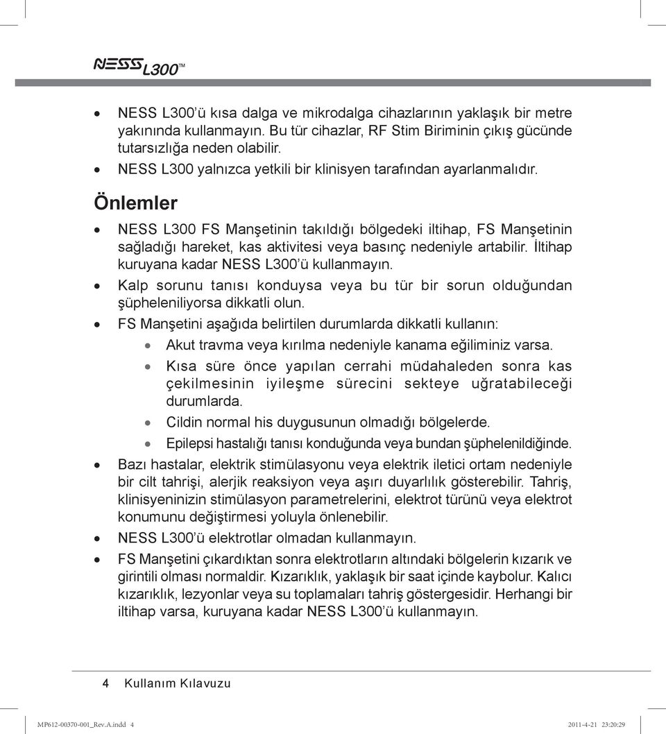 Önlemler NESS L300 FS Manşetinin takıldığı bölgedeki iltihap, FS Manşetinin sağladığı hareket, kas aktivitesi veya basınç nedeniyle artabilir. İltihap kuruyana kadar NESS L300 ü kullanmayın.