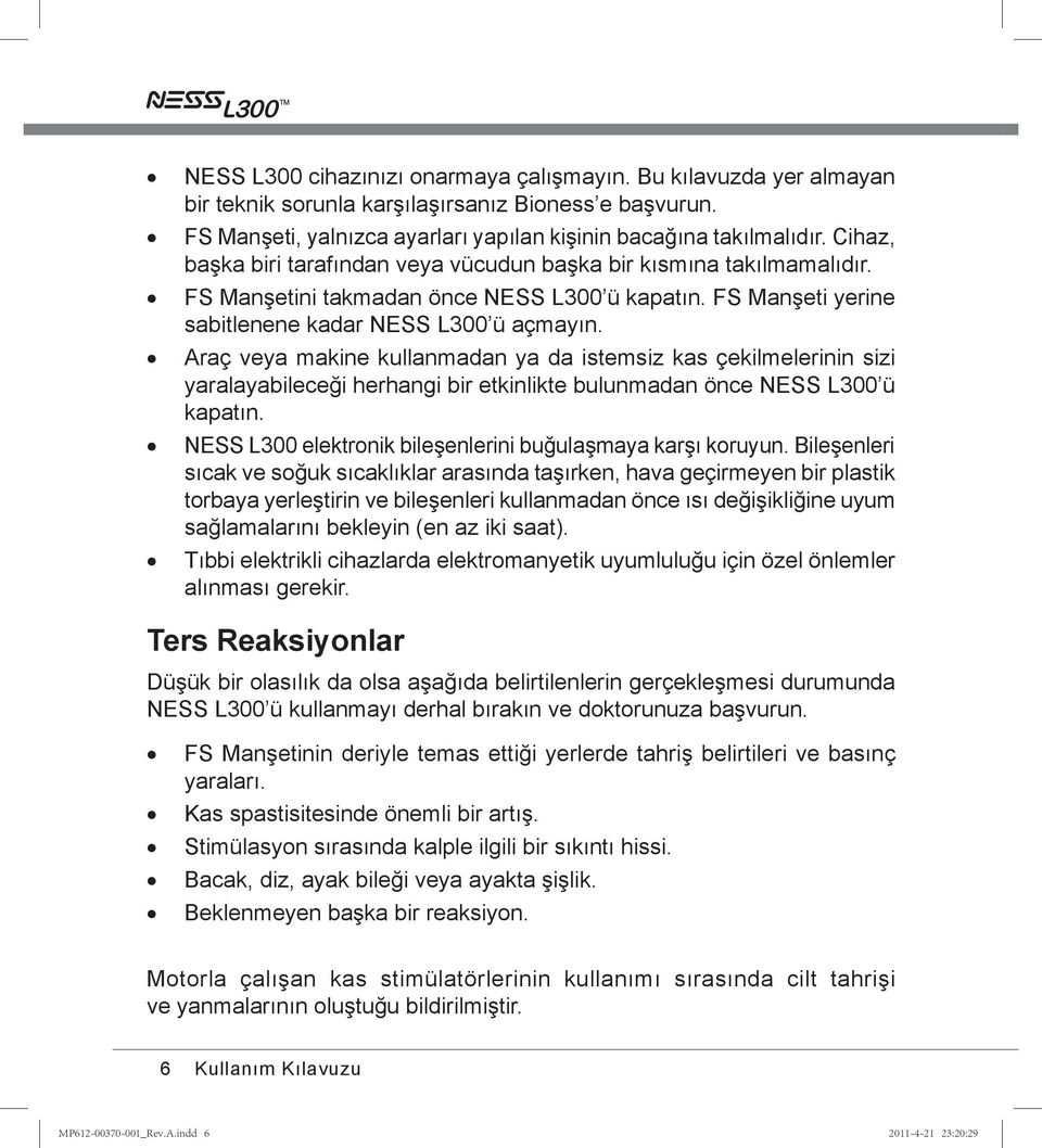 Araç veya makine kullanmadan ya da istemsiz kas çekilmelerinin sizi yaralayabileceği herhangi bir etkinlikte bulunmadan önce NESS L300 ü kapatın.