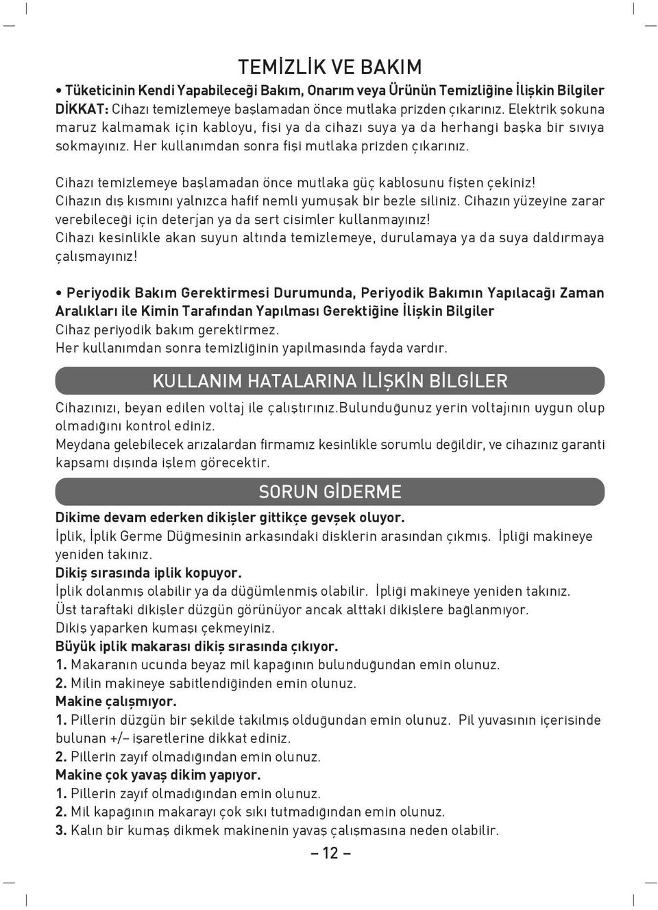 Cihaz temizlemeye bafllamadan önce mutlaka güç kablosunu fiflten çekiniz! Cihaz n d fl k sm n yaln zca hafif nemli yumuflak bir bezle siliniz.