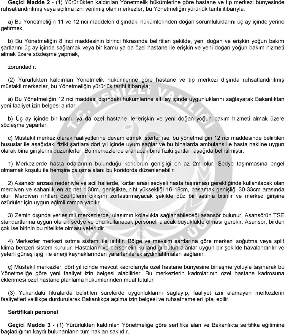 şekilde, yeni doğan ve erişkin yoğun bakım şartlarını üç ay içinde sağlamak veya bir kamu ya da özel hastane ile erişkin ve yeni doğan yoğun bakım hizmeti almak üzere sözleşme yapmak, zorundadır.