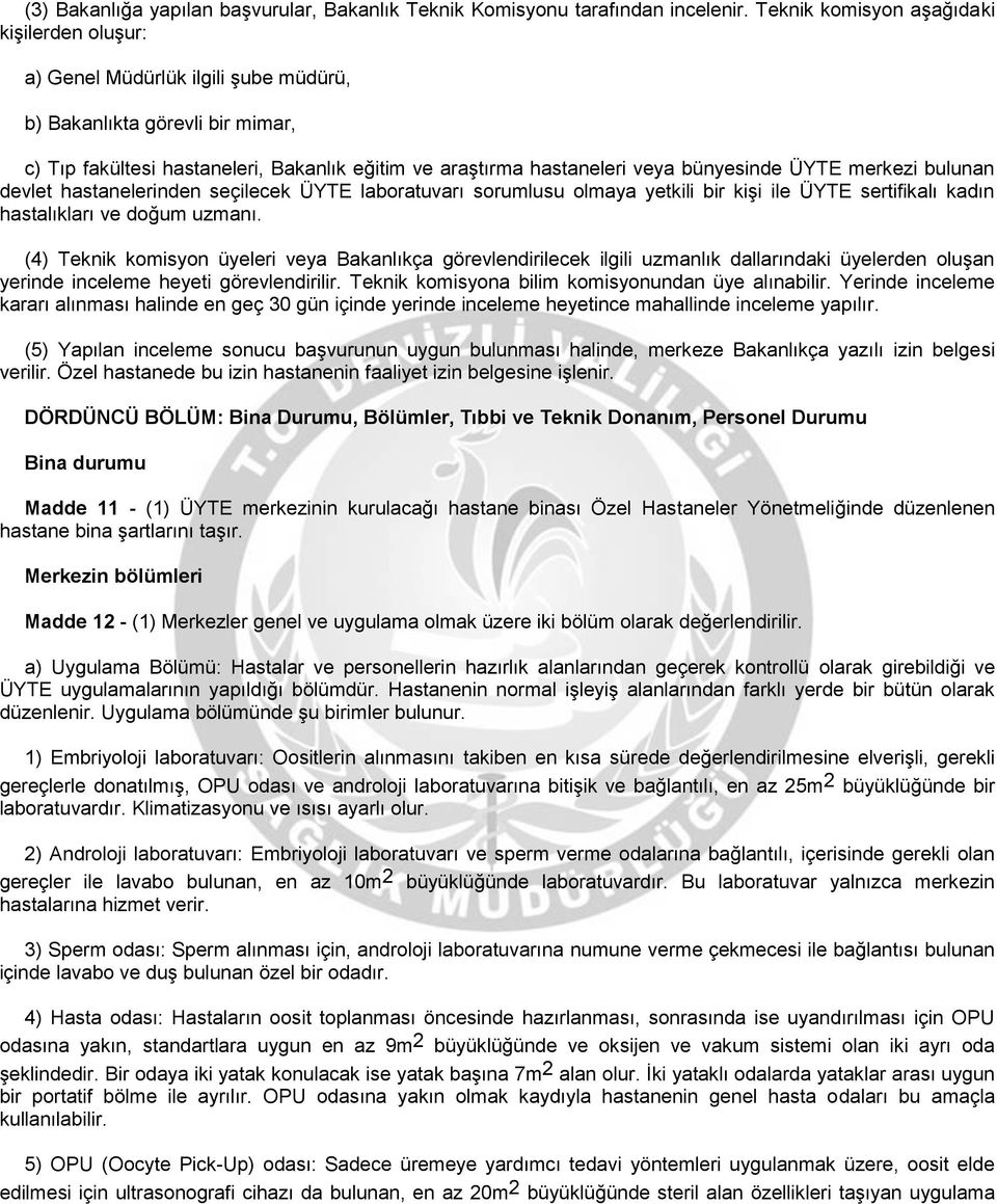 bünyesinde ÜYTE merkezi bulunan devlet hastanelerinden seçilecek ÜYTE laboratuvarı sorumlusu olmaya yetkili bir kişi ile ÜYTE sertifikalı kadın hastalıkları ve doğum uzmanı.