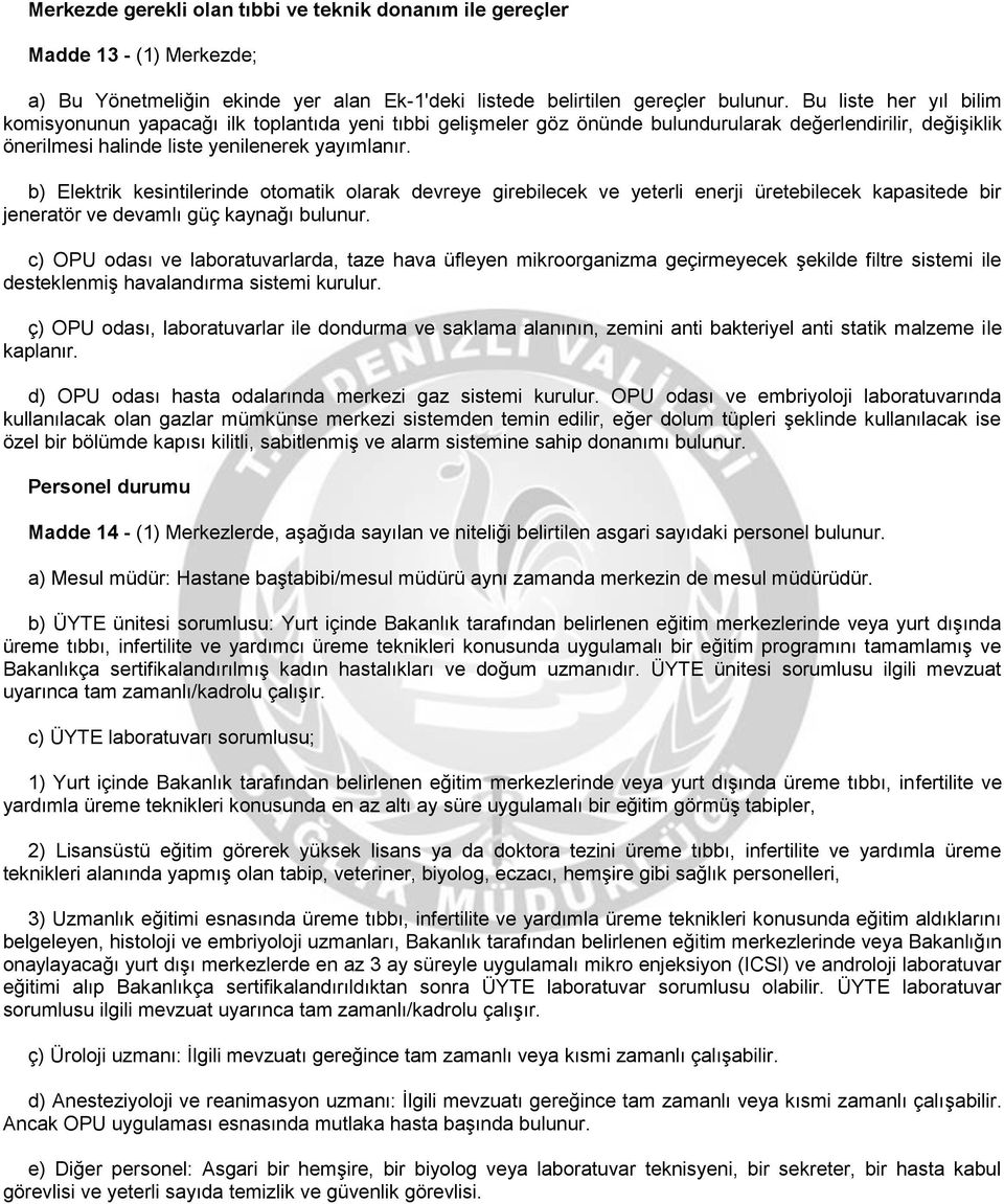 b) Elektrik kesintilerinde otomatik olarak devreye girebilecek ve yeterli enerji üretebilecek kapasitede bir jeneratör ve devamlı güç kaynağı bulunur.