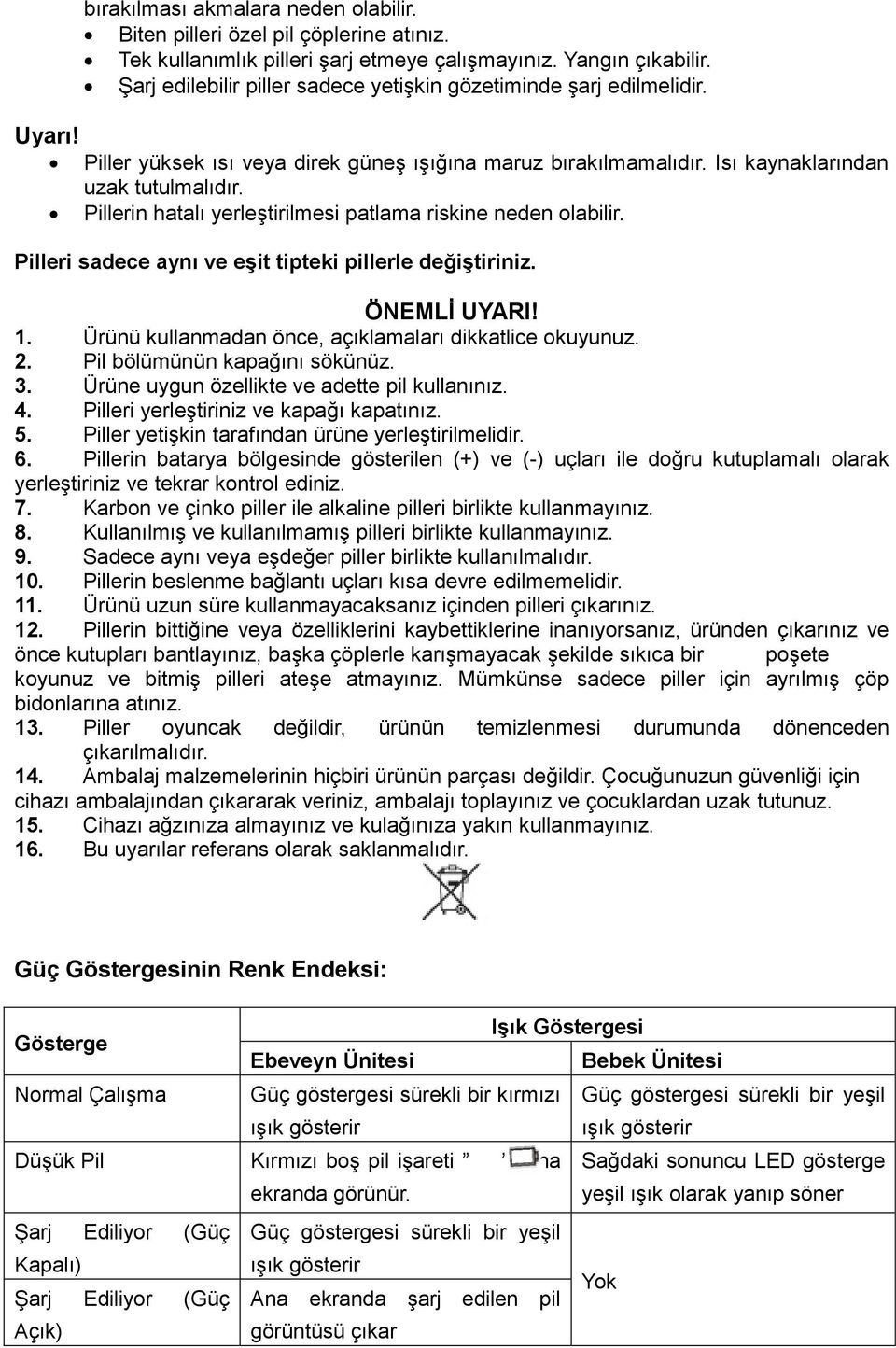 Pillerin hatalı yerleştirilmesi patlama riskine neden olabilir. Pilleri sadece aynı ve eşit tipteki pillerle değiştiriniz. ÖNEMLİ UYARI! 1. Ürünü kullanmadan önce, açıklamaları dikkatlice okuyunuz. 2.