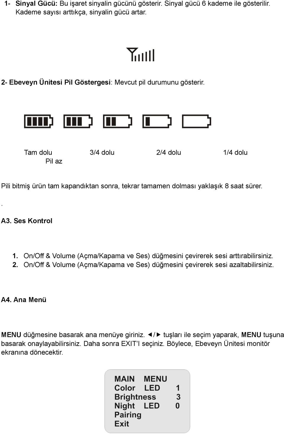 Tam dolu 3/4 dolu 2/4 dolu 1/4 dolu Pil az Pili bitmiş ürün tam kapandıktan sonra, tekrar tamamen dolması yaklaşık 8 saat sürer.. A3. Ses Kontrol 1.