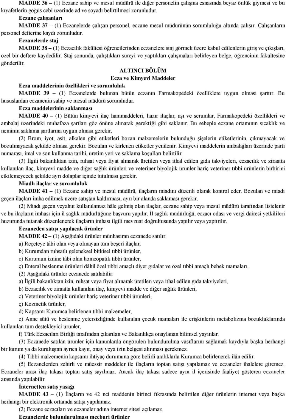 Eczanelerde staj MADDE 38 (1) Eczacılık fakültesi öğrencilerinden eczanelere staj görmek üzere kabul edilenlerin giriş ve çıkışları, özel bir deftere kaydedilir.