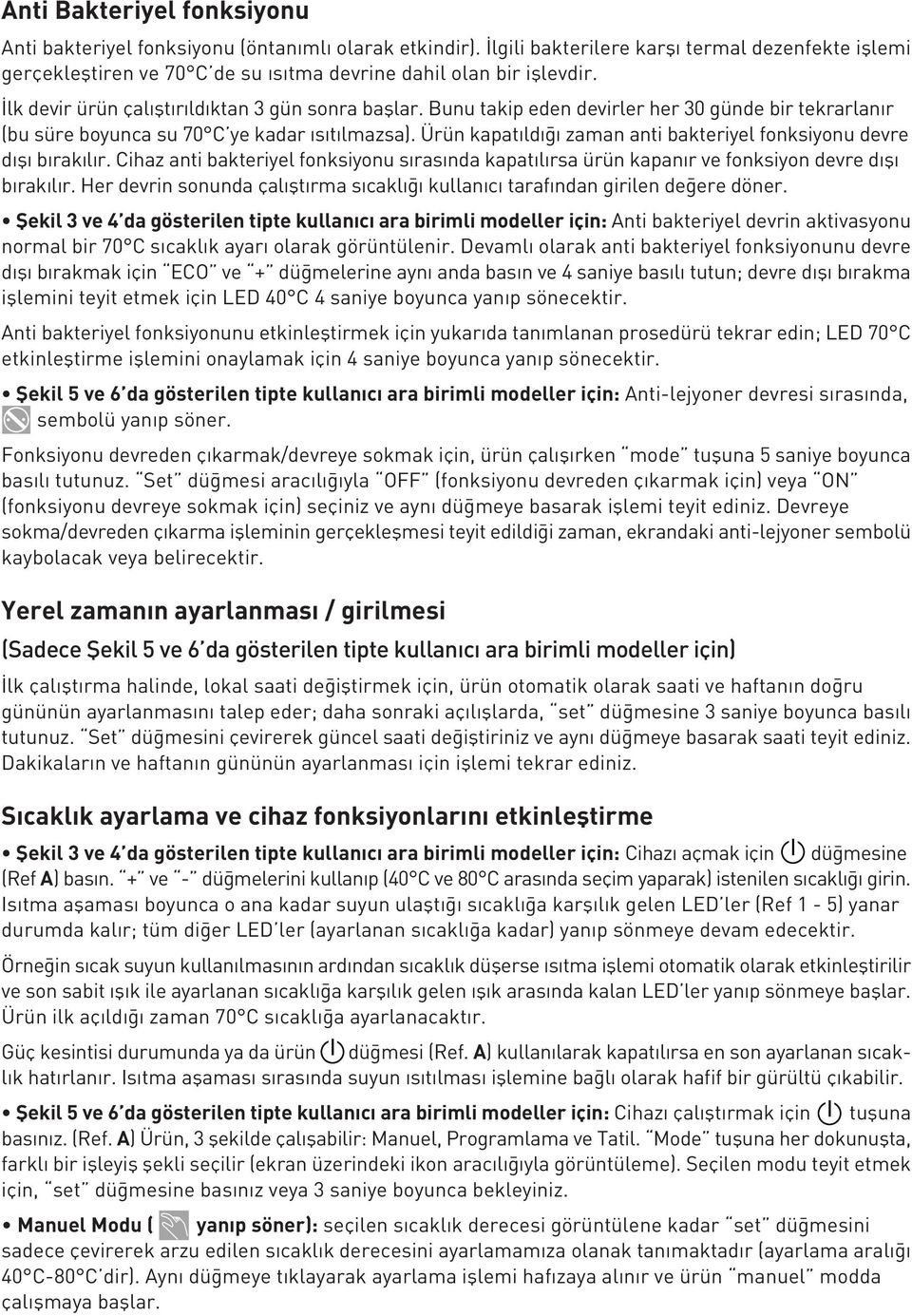 Bunu takip eden devirler her 30 günde bir tekrarlanır (bu süre boyunca su 70 C ye kadar ısıtılmazsa). Ürün kapatıldı ı zaman anti bakteriyel fonksiyonu devre dıflı bırakılır.