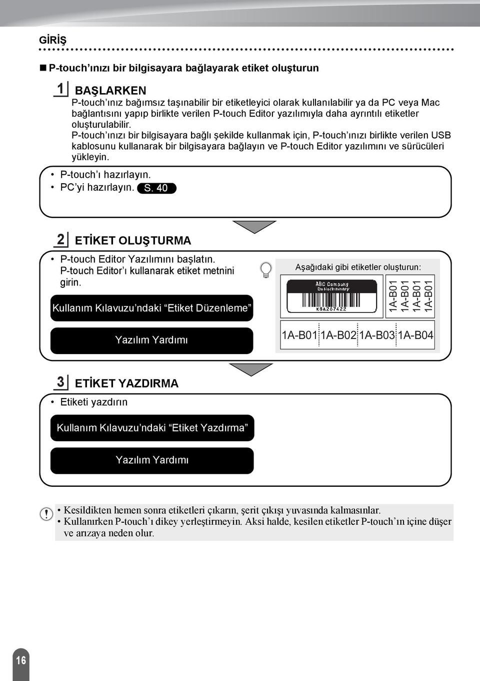 P-touch ınızı bir bilgisayara bağlı şekilde kullanmak için, P-touch ınızı birlikte verilen USB kablosunu kullanarak bir bilgisayara bağlayın ve P-touch Editor yazılımını ve sürücüleri yükleyin.