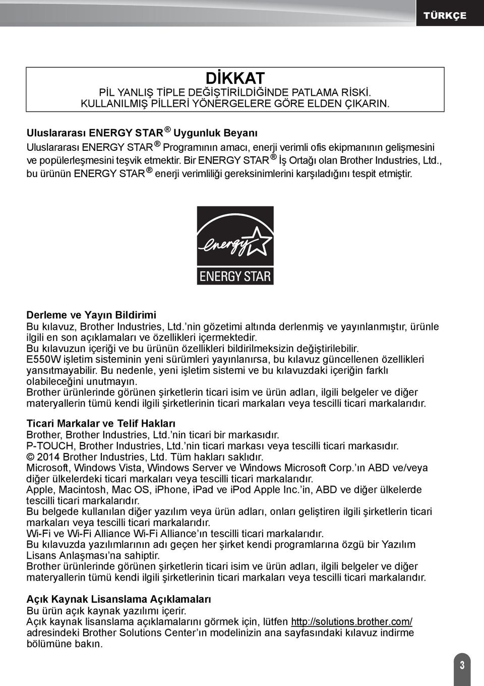 Bir ENERGY STAR İş Ortağı olan Brother Industries, Ltd., bu ürünün ENERGY STAR enerji verimliliği gereksinimlerini karşıladığını tespit etmiştir.