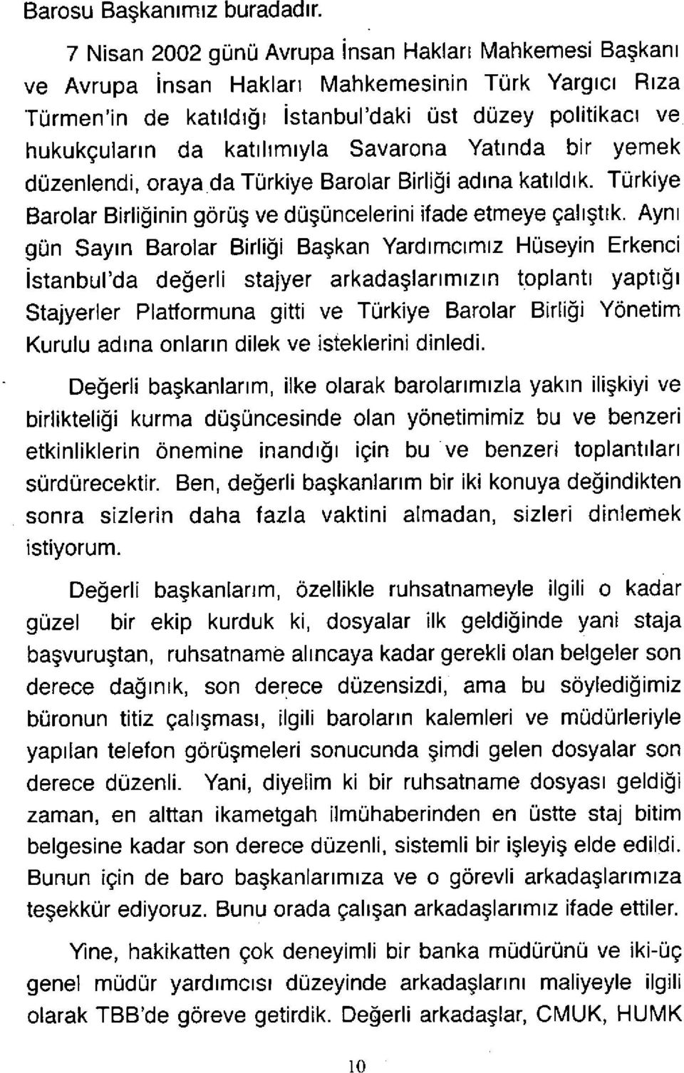 ın da kat ı l ı m ıyla Savarona Yat ı nda bir yemek düzenlendi, oraya da Türkiye Barolar Birli ğ i ad ı na kat ı ld ı k. Türkiye Barolar Birli ğ inin görü ş ve düşüncelerini ifade etmeye çal ışt ı k.