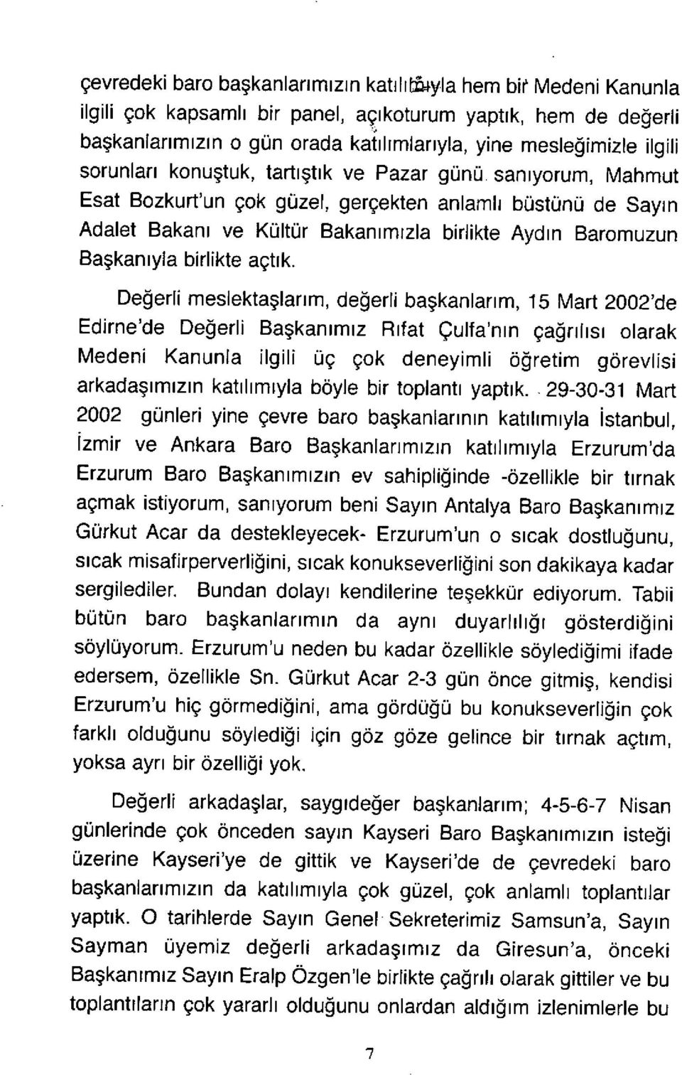 san ıyorum, Mahmut Esat Bozkurt'un çok güzel, gerçekten anlaml ı büstünü de Say ı n Adalet Bakan ı ve Kültür Bakan ı m ızla birlikte Ayd ı n Baromuzun Başkan ıyla birlikte açt ı k.