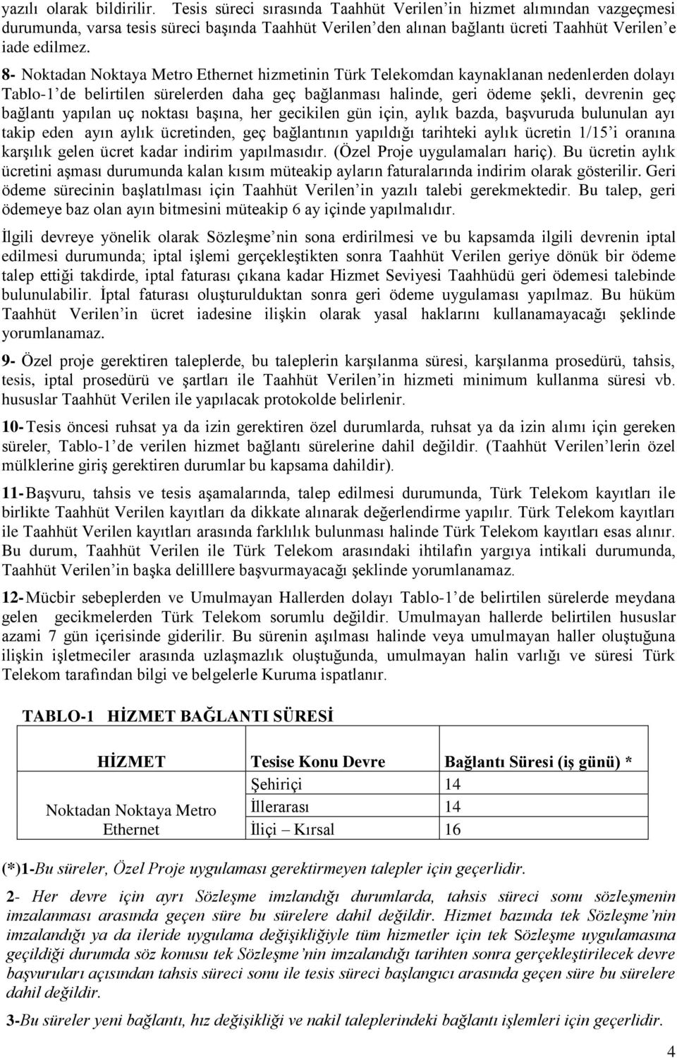 8- Noktadan Noktaya Metro Ethernet hizmetinin Türk Telekomdan kaynaklanan nedenlerden dolayı Tablo-1 de belirtilen sürelerden daha geç bağlanması halinde, geri ödeme Ģekli, devrenin geç bağlantı