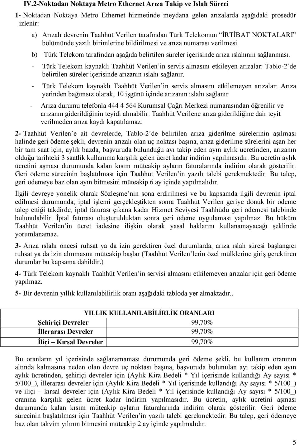 b) Türk Telekom tarafından aģağıda belirtilen süreler içerisinde arıza ıslahının sağlanması.
