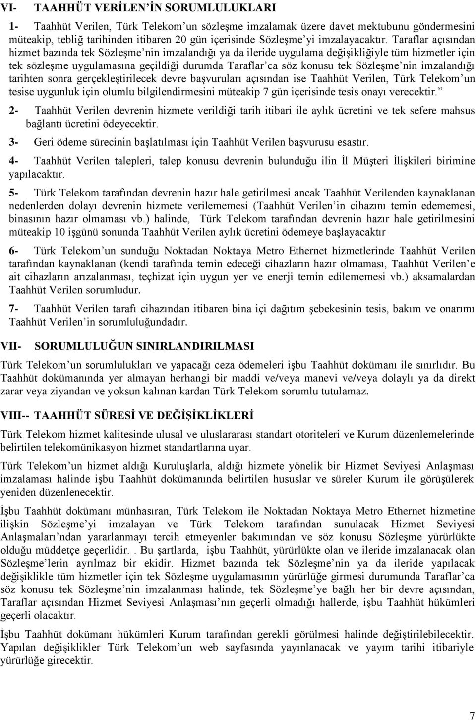 Taraflar açısından hizmet bazında tek SözleĢme nin imzalandığı ya da ileride uygulama değiģikliğiyle tüm hizmetler için tek sözleģme uygulamasına geçildiği durumda Taraflar ca söz konusu tek SözleĢme