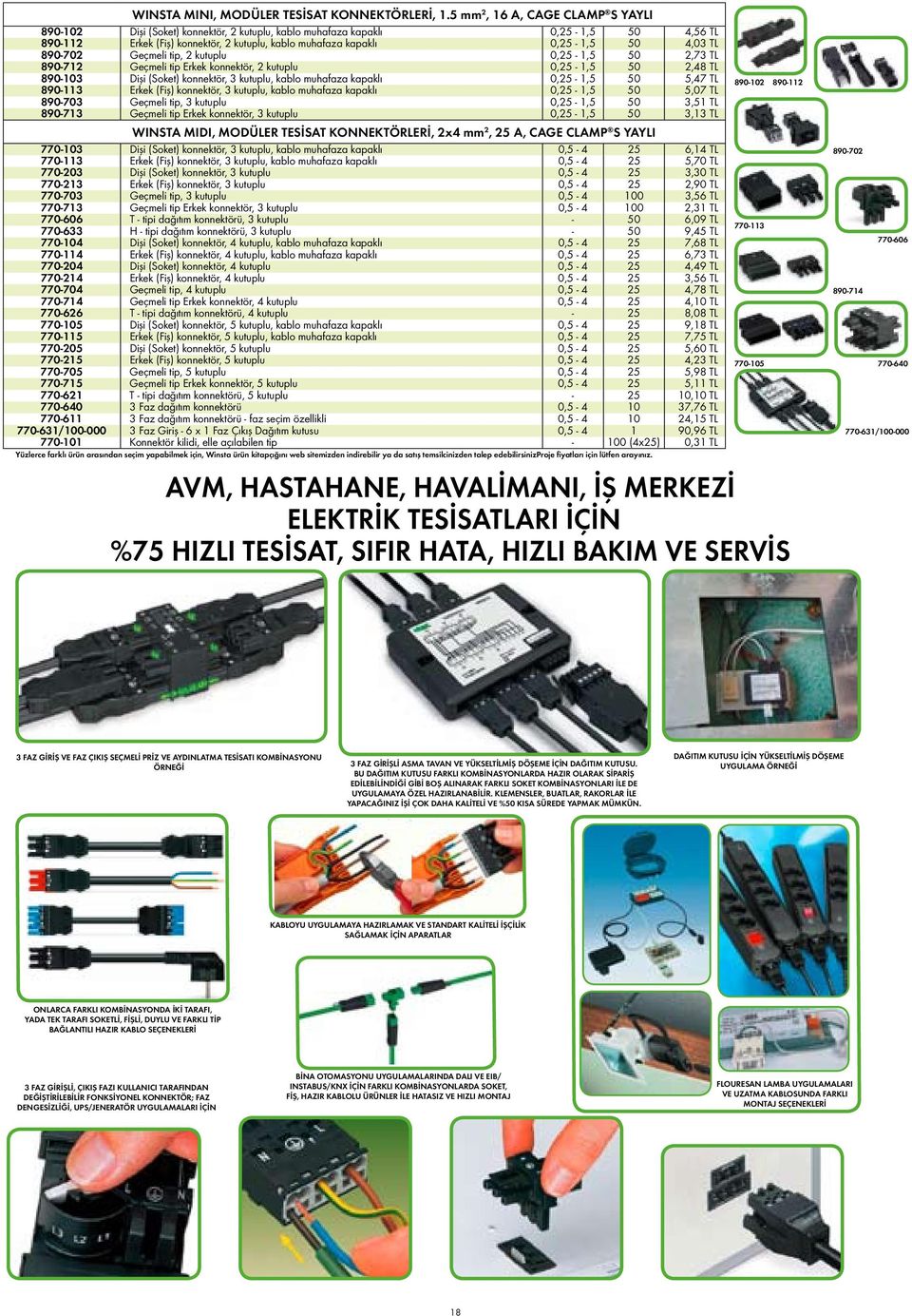 4,03 TL 890-702 Geçmeli tip, 2 kutuplu 0,25-1,5 50 2,73 TL 890-712 Geçmeli tip Erkek konnektör, 2 kutuplu 0,25-1,5 50 2,48 TL 890-103 Dişi (Soket) konnektör, 3 kutuplu, kablo muhafaza kapaklı